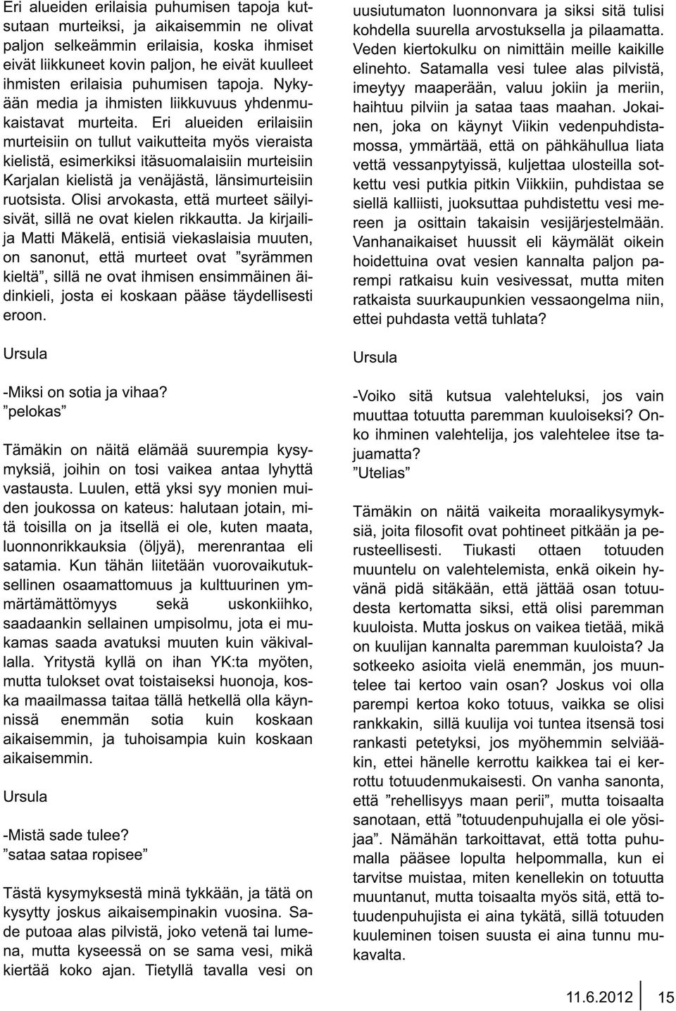 Eri alueiden erilaisiin murteisiin on tullut vaikutteita myös vieraista kielistä, esimerkiksi itäsuomalaisiin murteisiin Karjalan kielistä ja venäjästä, länsimurteisiin ruotsista.