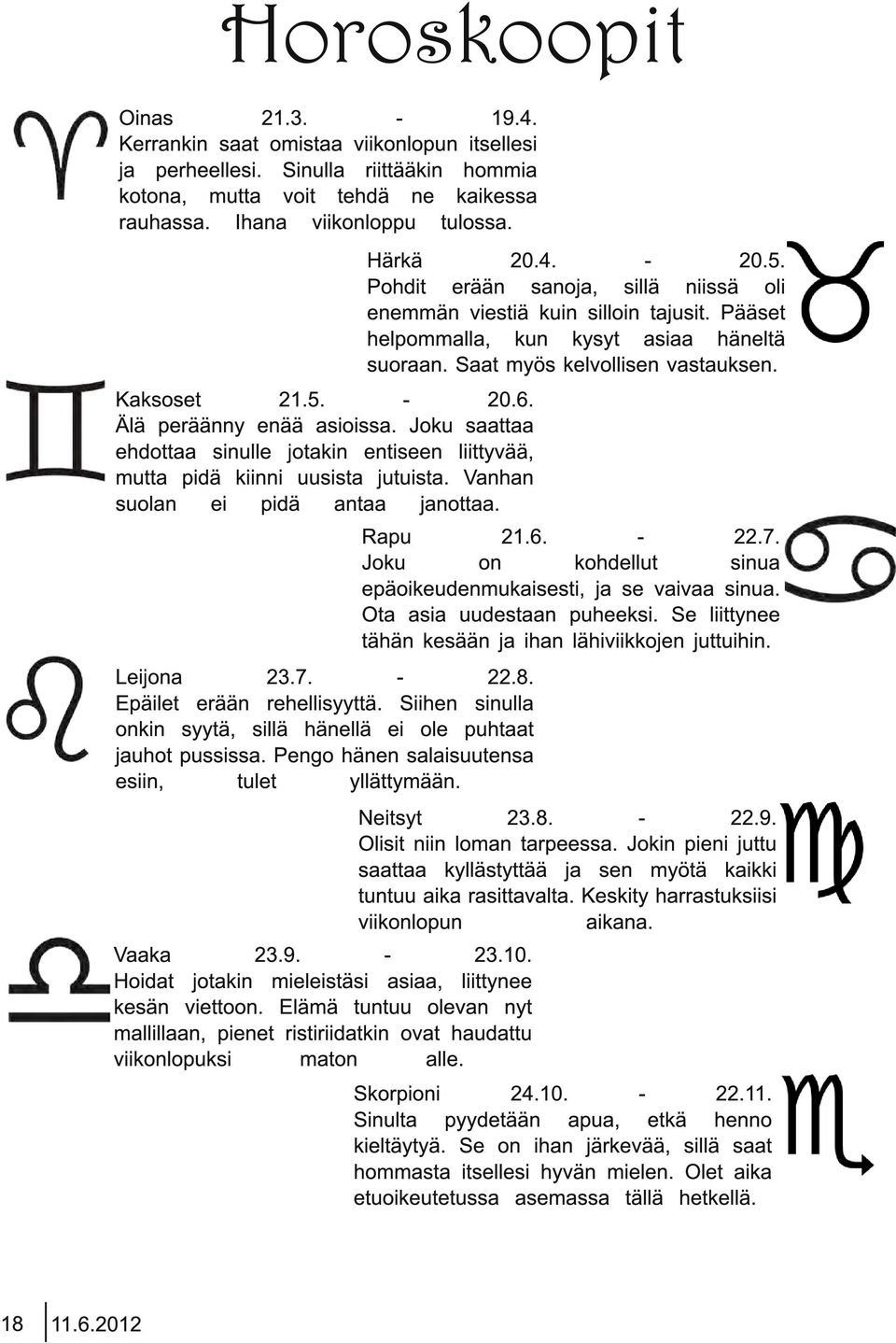 - 22.8. Epäilet erään rehellisyyttä. Siihen sinulla onkin syytä, sillä hänellä ei ole puhtaat jauhot pussissa. Pengo hänen salaisuutensa esiin, tulet yllättymään. Vaaka 23.9. - 23.1 0.