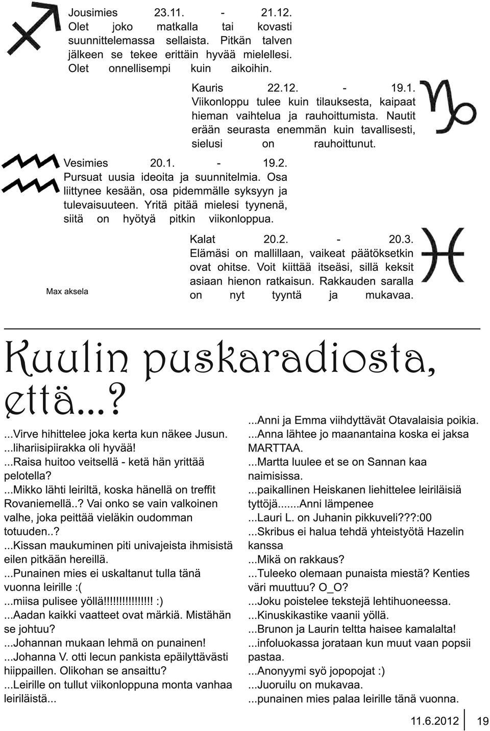 - 1 9.1. Viikonloppu tulee kuin tilauksesta, kaipaat hieman vaihtelua ja rauhoittumista. Nautit erään seurasta enemmän kuin tavallisesti, sielusi on rauhoittunut. Kalat 20.2. - 20.3.