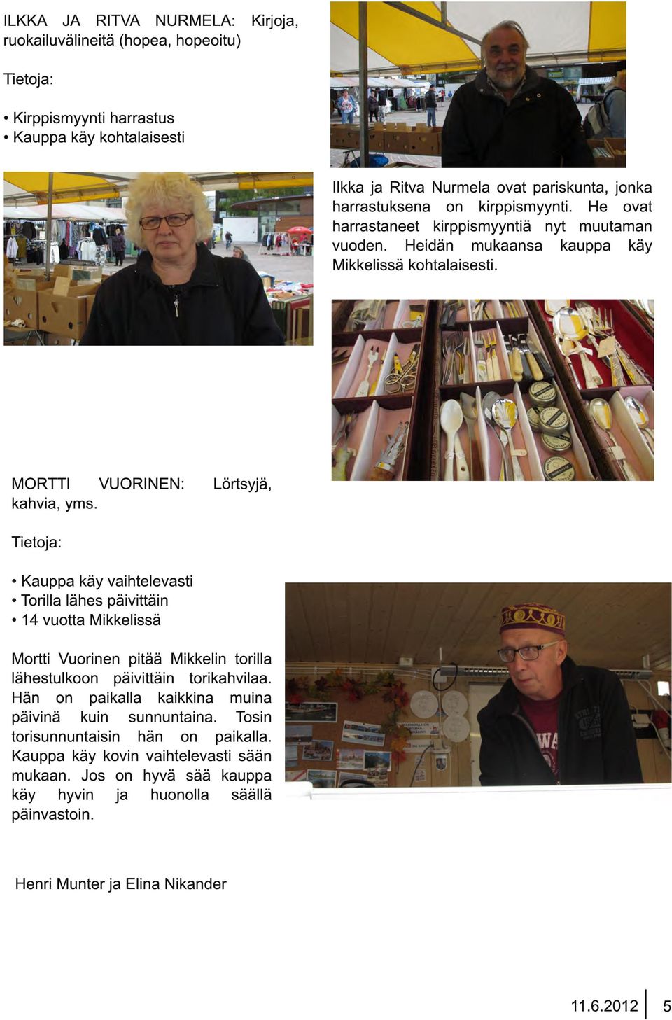 Tietoja: Kauppa käy vaihtelevasti Torilla lähes päivittäin 1 4 vuotta Mikkelissä Mortti Vuorinen pitää Mikkelin torilla lähestulkoon päivittäin torikahvilaa.