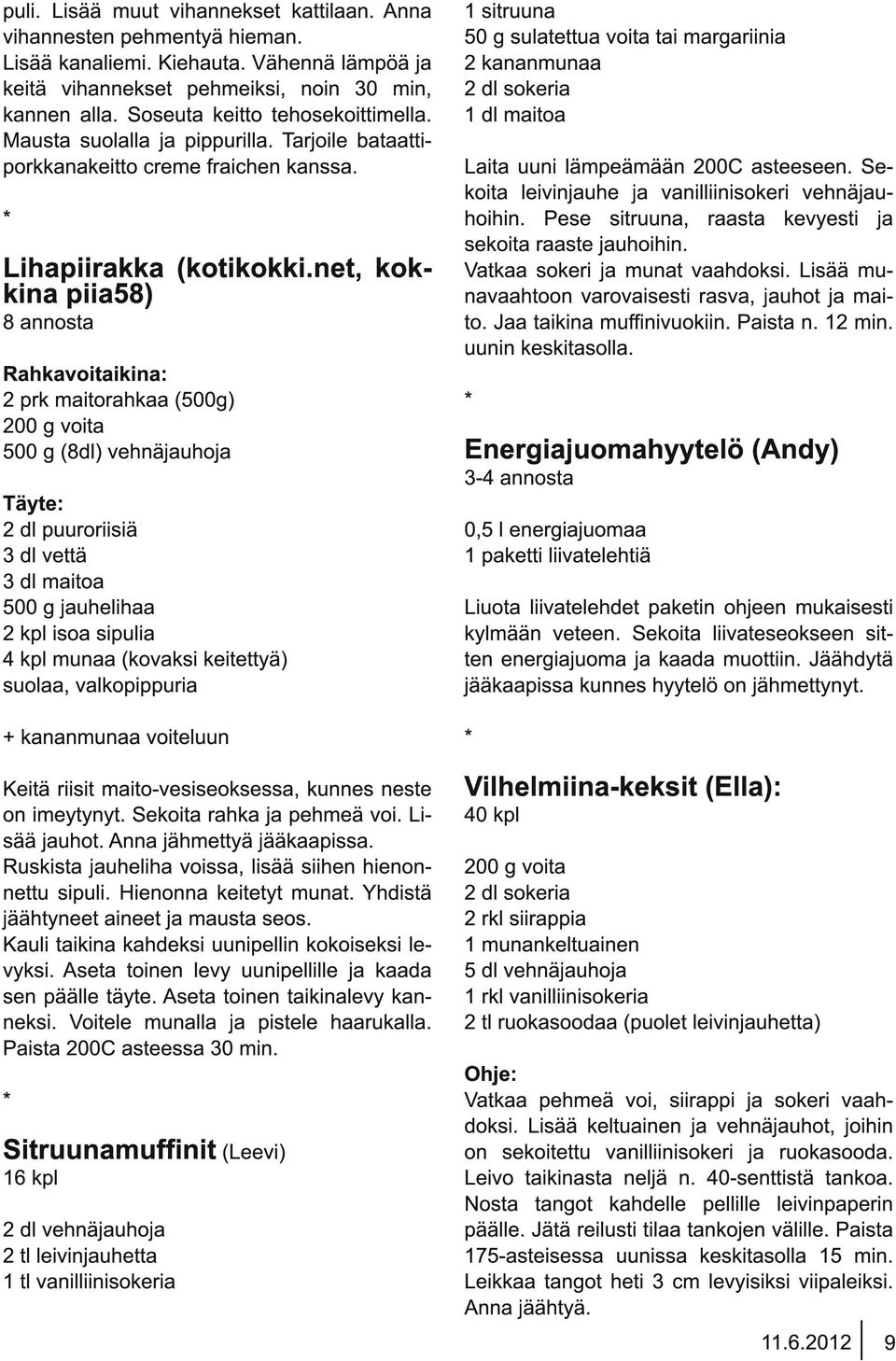 net, kokkina piia58) 8 annosta Rahkavoitaikina: 2 prk maitorahkaa (500g) 200 g voita 500 g (8dl) vehnäjauhoja Täyte: 2 dl puuroriisiä 3 dl vettä 3 dl maitoa 500 g jauhelihaa 2 kpl isoa sipulia 4 kpl