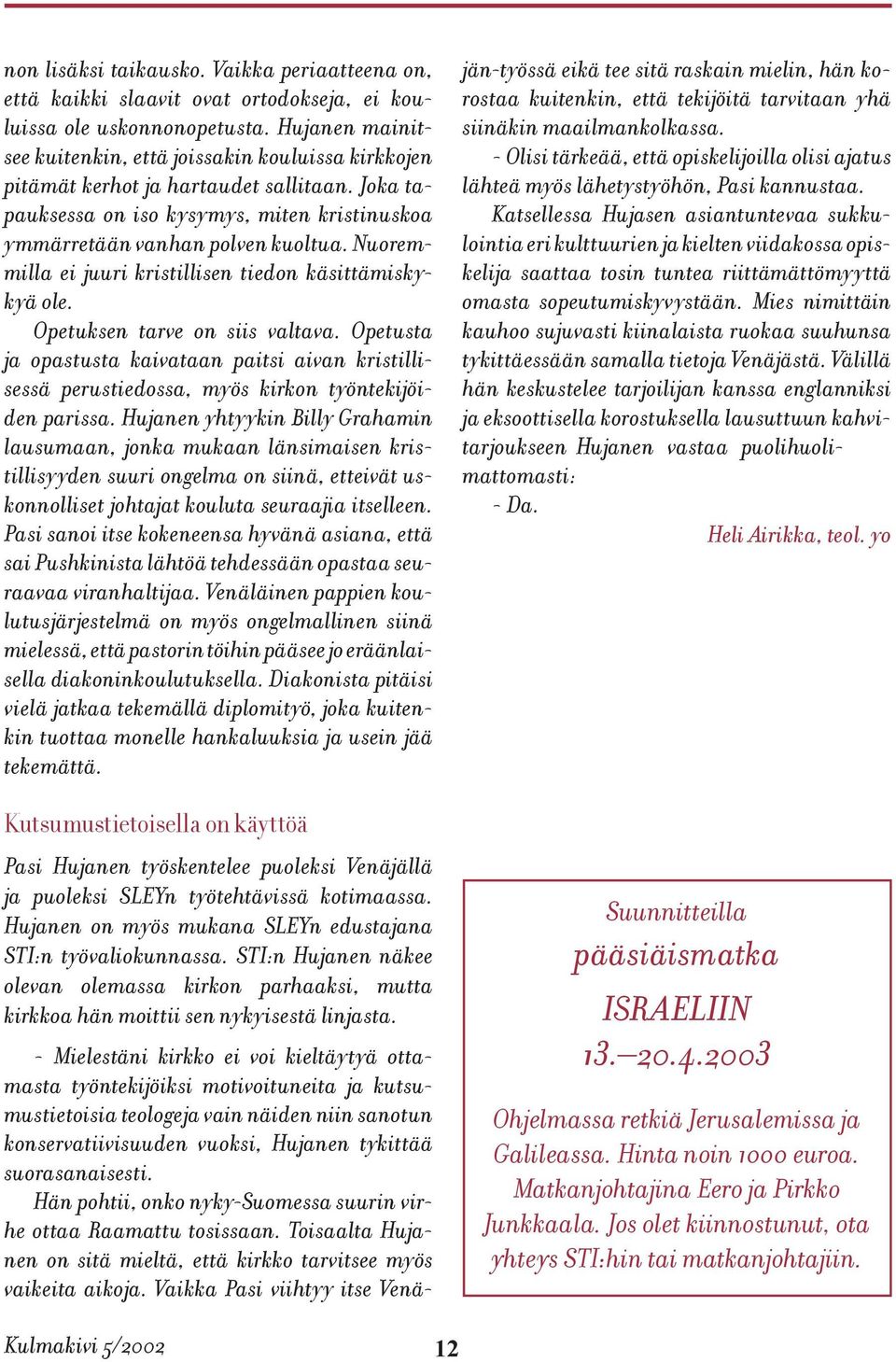 Nuoremmilla ei juuri kristillisen tiedon käsittämiskykyä ole. Opetuksen tarve on siis valtava.