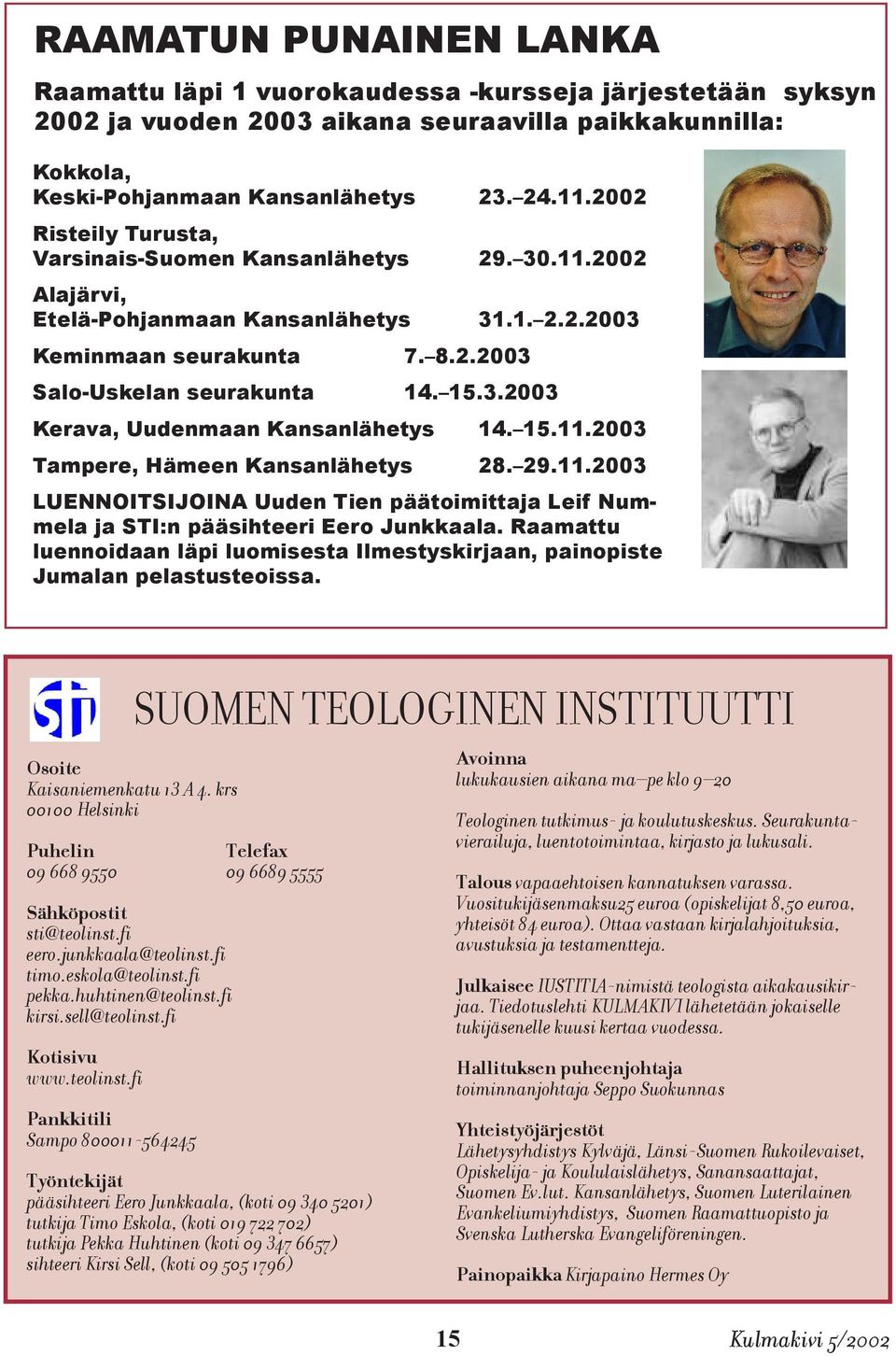 15.11.2003 Tampere, Hämeen Kansanlähetys 28. 29.11.2003 LUENNOITSIJOINA Uuden Tien päätoimittaja Leif Nummela ja STI:n pääsihteeri Eero Junkkaala.