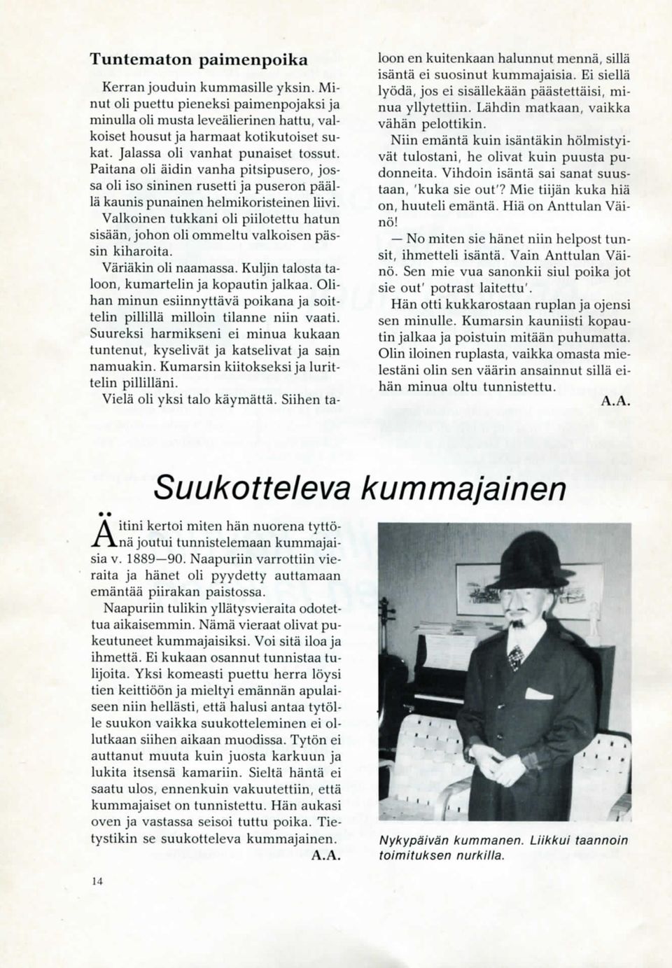 Valkoinen tukkani oli piilotettu hatun sisaan, johon oli ommeltu valkoisen passin kiharoita. Variakin oli naamassa. Kuljin talosta taloon, kumartelin ja kopautin jalkaa.