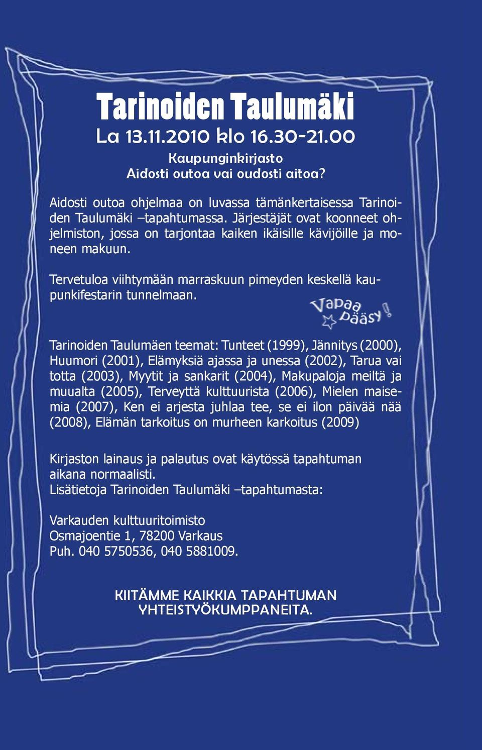 Tarinoiden Taulumäen teemat: Tunteet (1999), Jännitys (2000), Huumori (2001), Elämyksiä ajassa ja unessa (2002), Tarua vai totta (2003), Myytit ja sankarit (2004), Makupaloja meiltä ja muualta