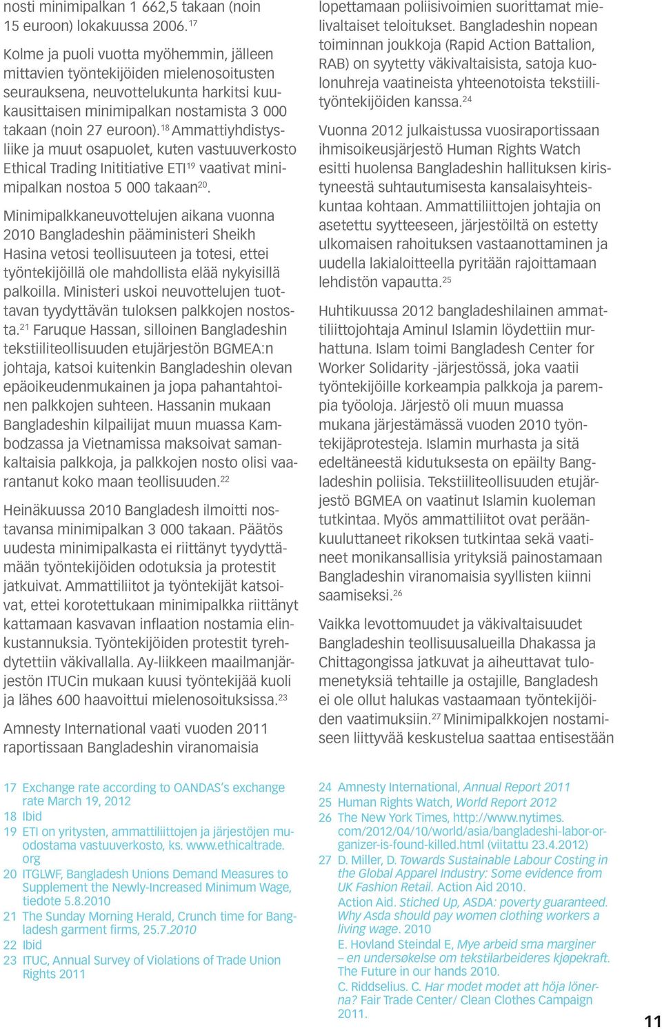 18 Ammattiyhdistysliike ja muut osapuolet, kuten vastuuverkosto Ethical Trading Inititiative ETI 19 vaativat minimipalkan nostoa 5 000 takaan 20.