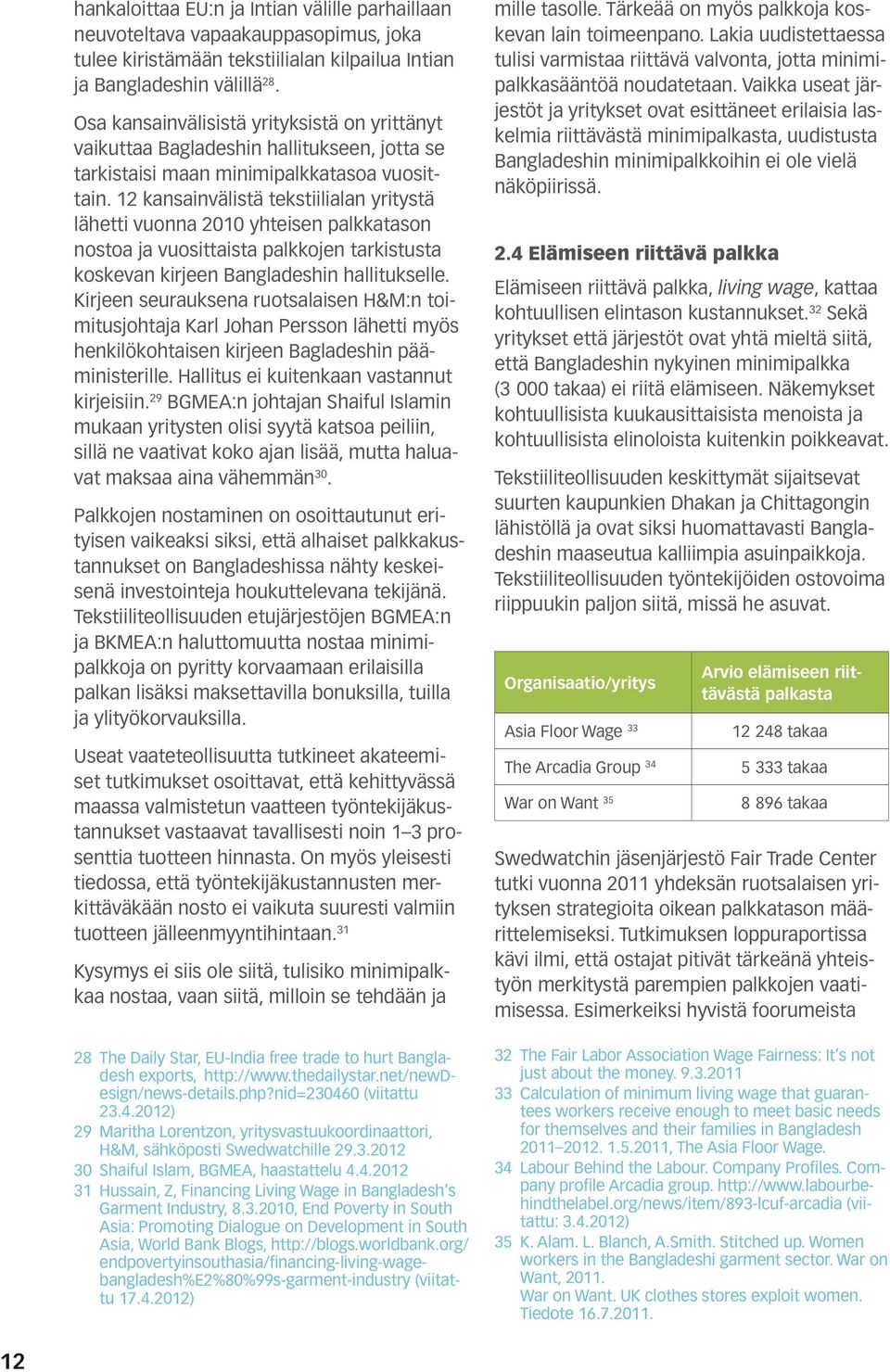 12 kansainvälistä tekstiilialan yritystä lähetti vuonna 2010 yhteisen palkkatason nostoa ja vuosittaista palkkojen tarkistusta koskevan kirjeen Bangladeshin hallitukselle.