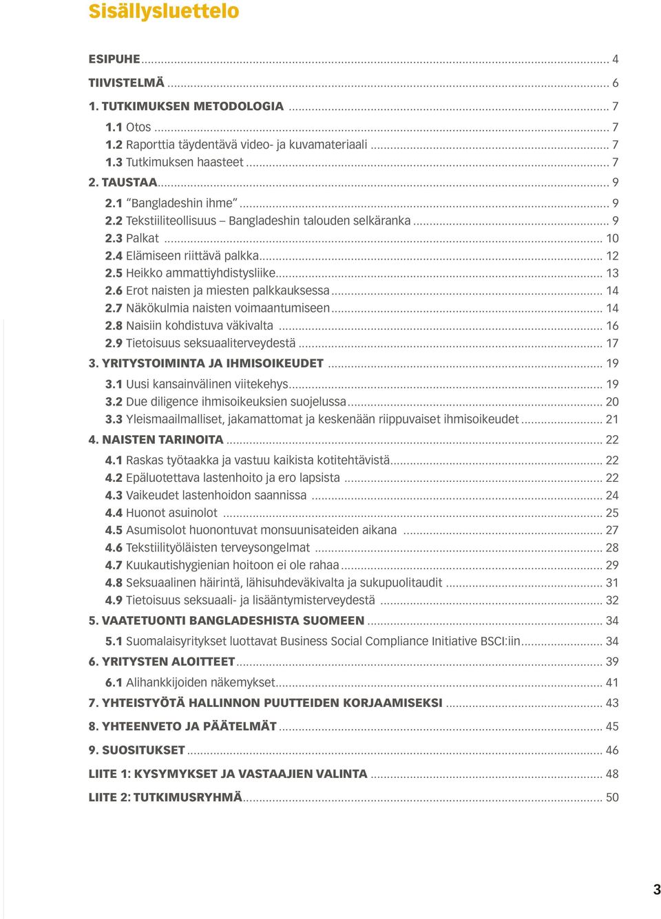 6 Erot naisten ja miesten palkkauksessa... 14 2.7 Näkökulmia naisten voimaantumiseen... 14 2.8 Naisiin kohdistuva väkivalta... 16 2.9 Tietoisuus seksuaaliterveydestä... 17 3.