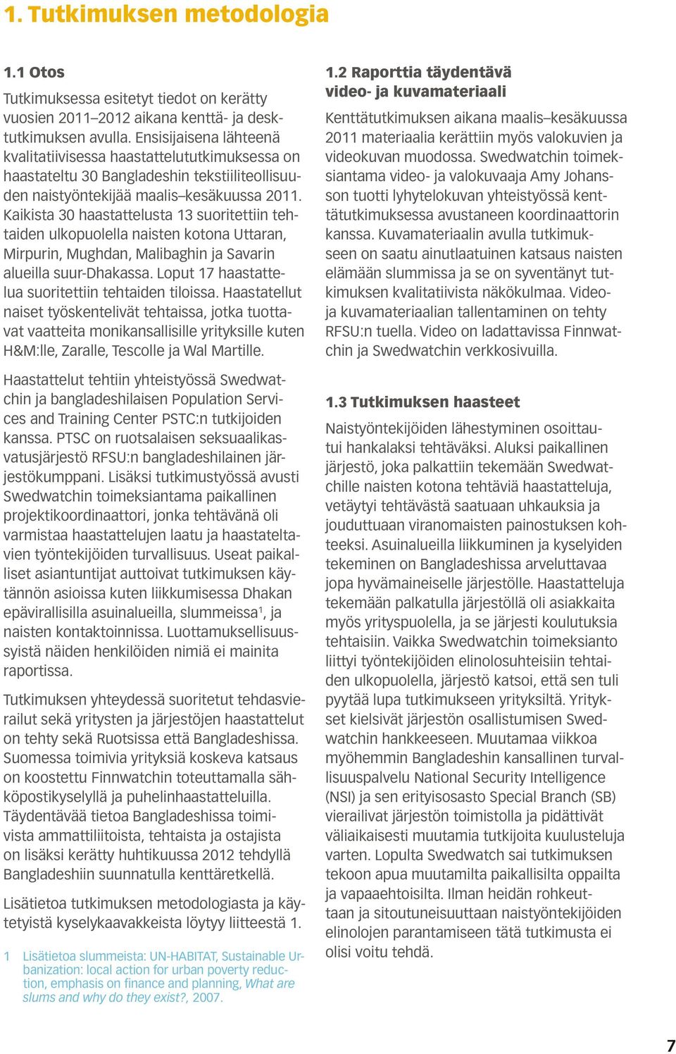 Kaikista 30 haastattelusta 13 suoritettiin tehtaiden ulkopuolella naisten kotona Uttaran, Mirpurin, Mughdan, Malibaghin ja Savarin alueilla suur-dhakassa.