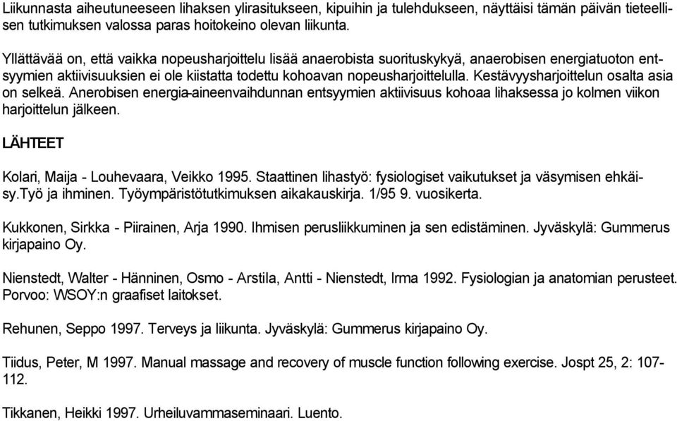 Kestävyysharjoittelun osalta asia on selkeä. Anerobisen energia-aineenvaihdunnan entsyymien aktiivisuus kohoaa lihaksessa jo kolmen viikon harjoittelun jälkeen.