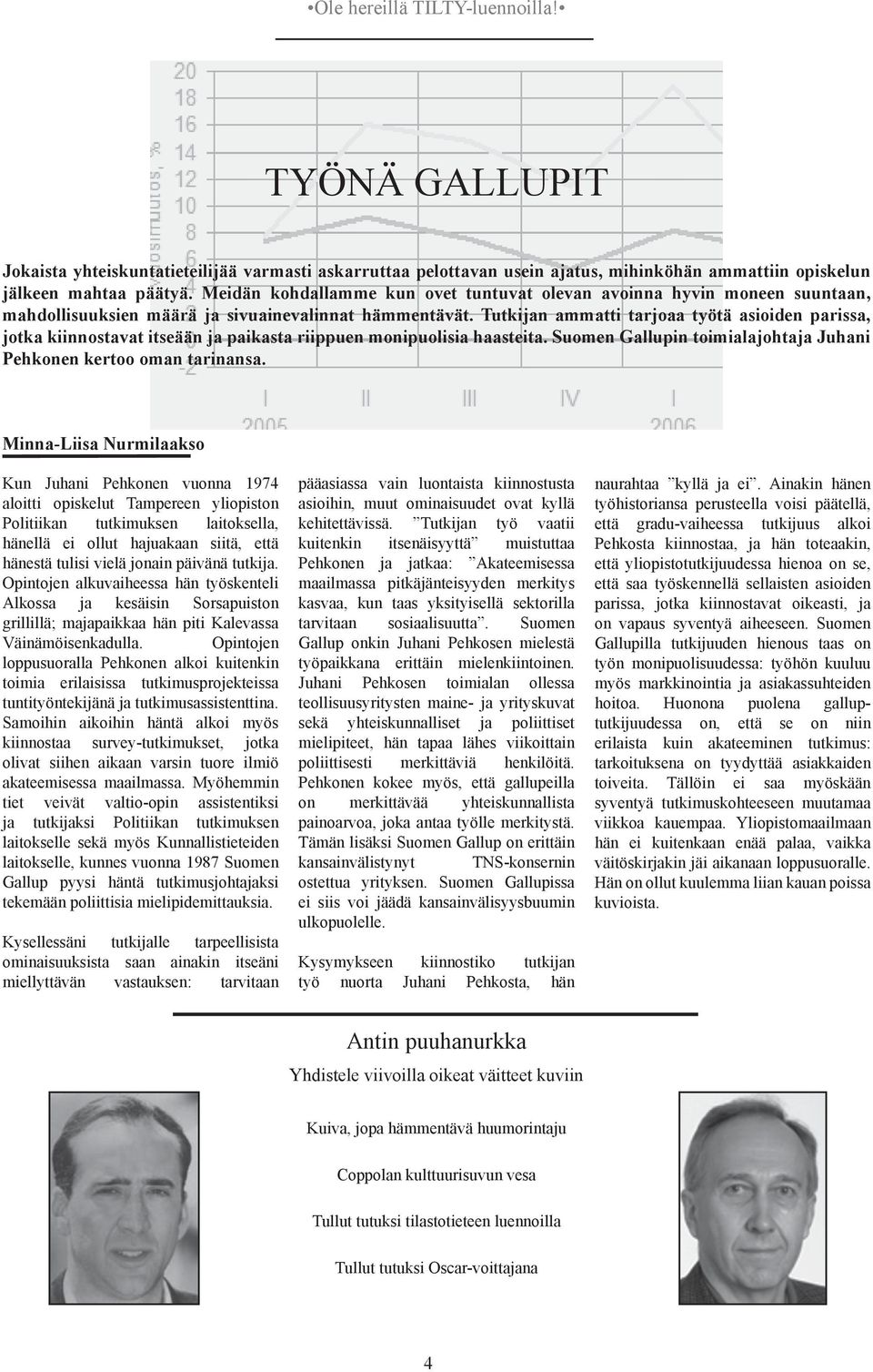 Tutkijan ammatti tarjoaa työtä asioiden parissa, jotka kiinnostavat itseään ja paikasta riippuen monipuolisia haasteita. Suomen Gallupin toimialajohtaja Juhani Pehkonen kertoo oman tarinansa.