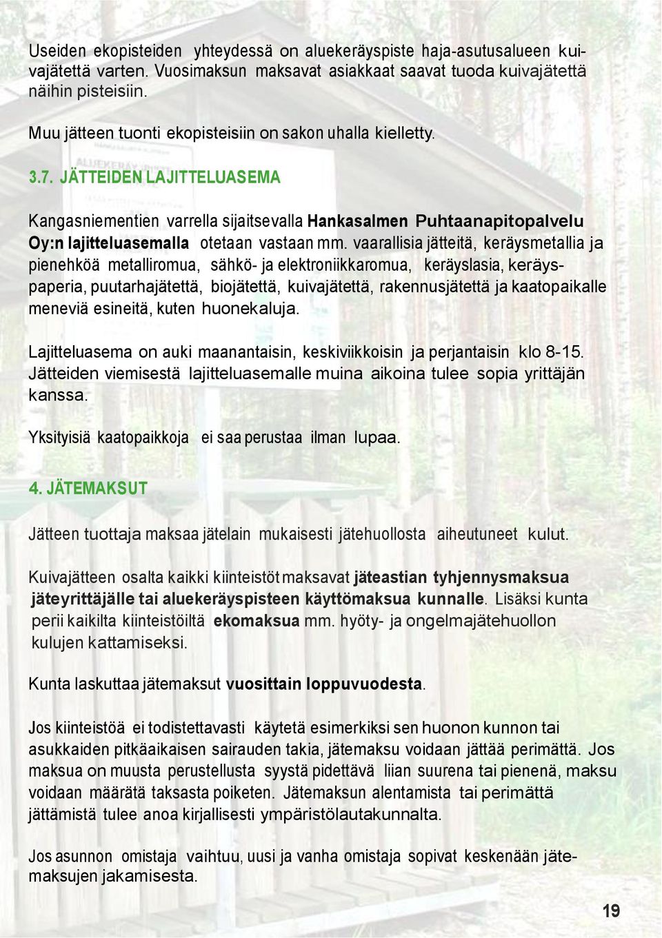 JÄTTEIDEN LAJITTELUASEMA Kangasniementien varrella sijaitsevalla Hankasalmen Puhtaanapitopalvelu Oy:n lajitteluasemalla otetaan vastaan mm.