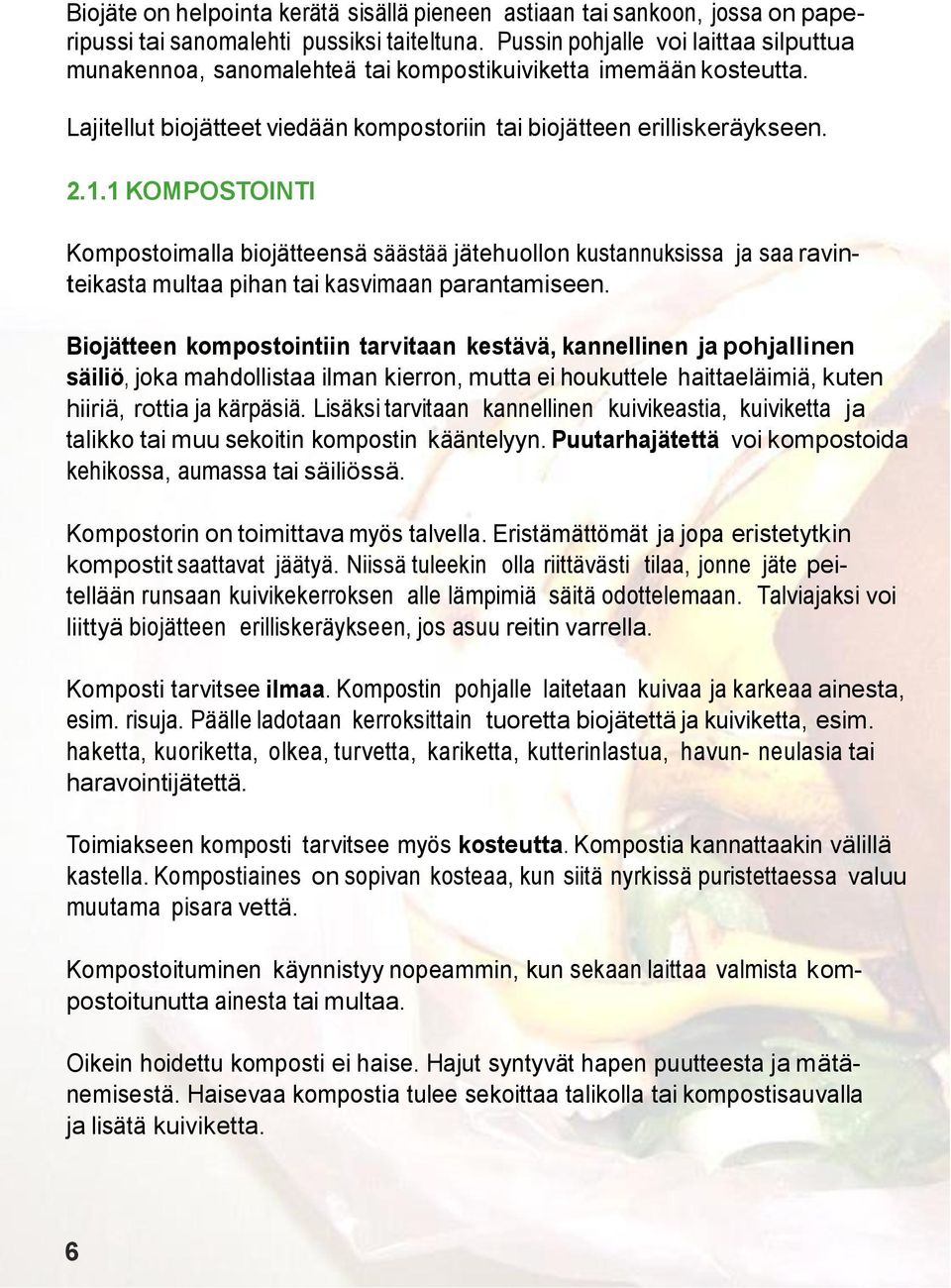 1 KOMPOSTOINTI Kompostoimalla biojätteensä säästää jätehuollon kustannuksissa ja saa ravinteikasta multaa pihan tai kasvimaan parantamiseen.