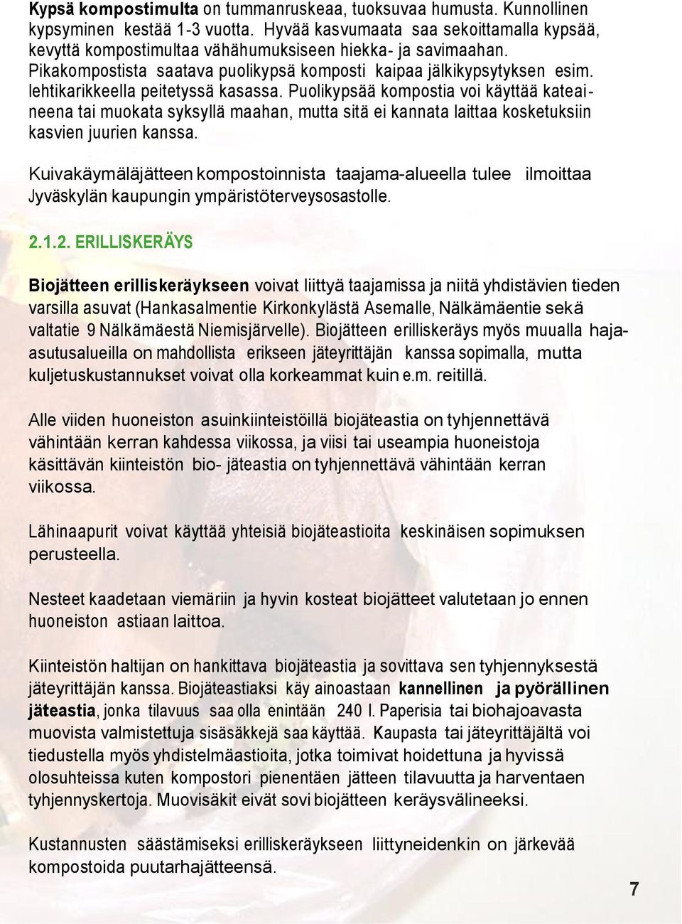 lehtikarikkeella peitetyssä kasassa. Puolikypsää kompostia voi käyttää kateaineena tai muokata syksyllä maahan, mutta sitä ei kannata laittaa kosketuksiin kasvien juurien kanssa.