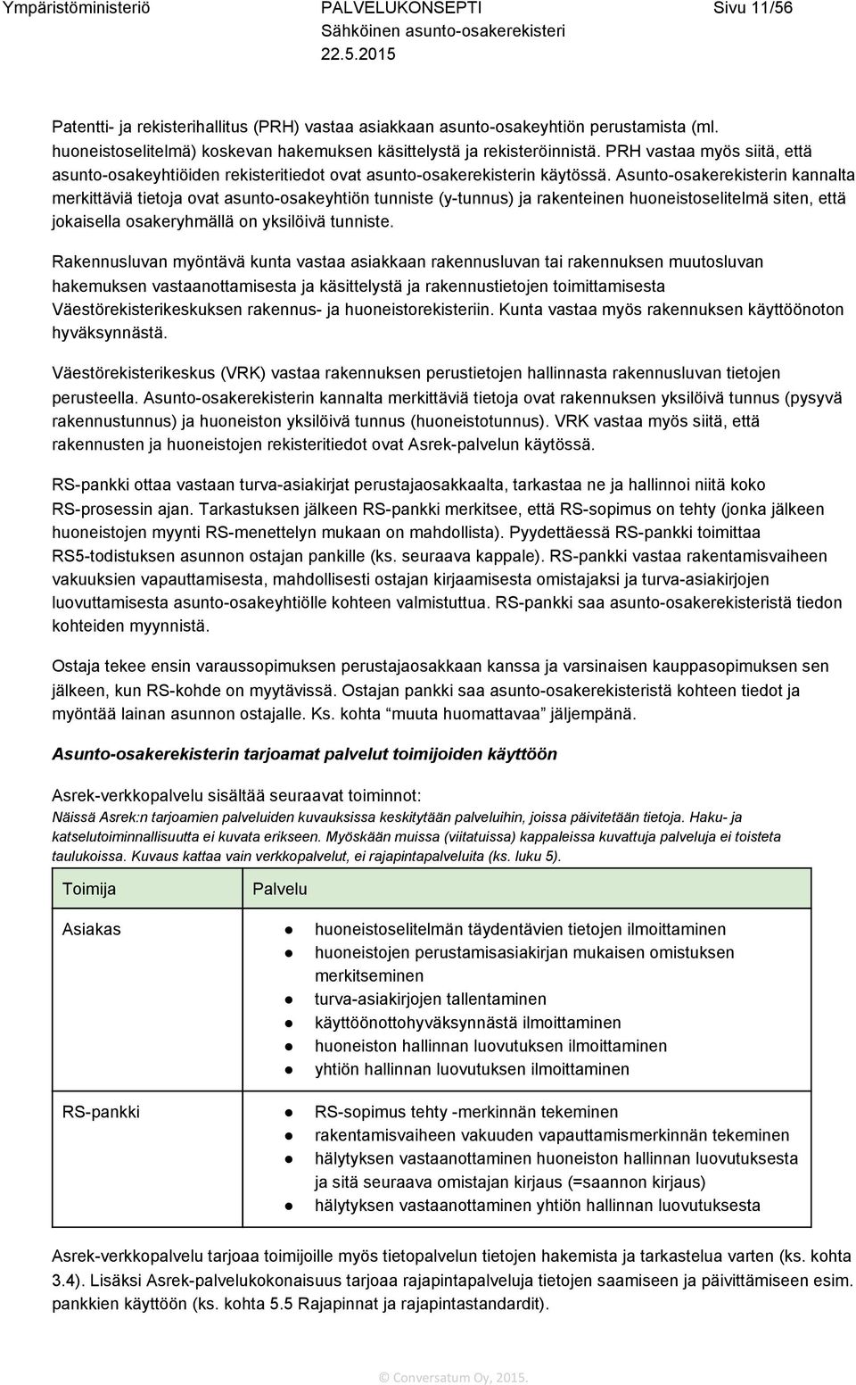 Asunto osakerekisterin kannalta merkittäviä tietoja ovat asunto osakeyhtiön tunniste (y tunnus) ja rakenteinen huoneistoselitelmä siten, että jokaisella osakeryhmällä on yksilöivä tunniste.