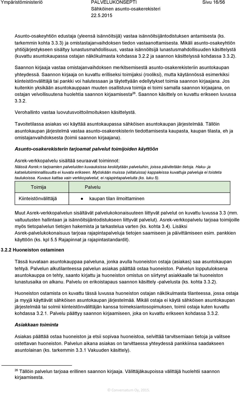 Mikäli asunto osakeyhtiön yhtiöjärjestykseen sisältyy lunastusmahdollisuus, vastaa isännöitsijä lunastusmahdollisuuden käsittelystä (kuvattu asuntokaupassa ostajan näkökulmasta kohdassa 3.2.