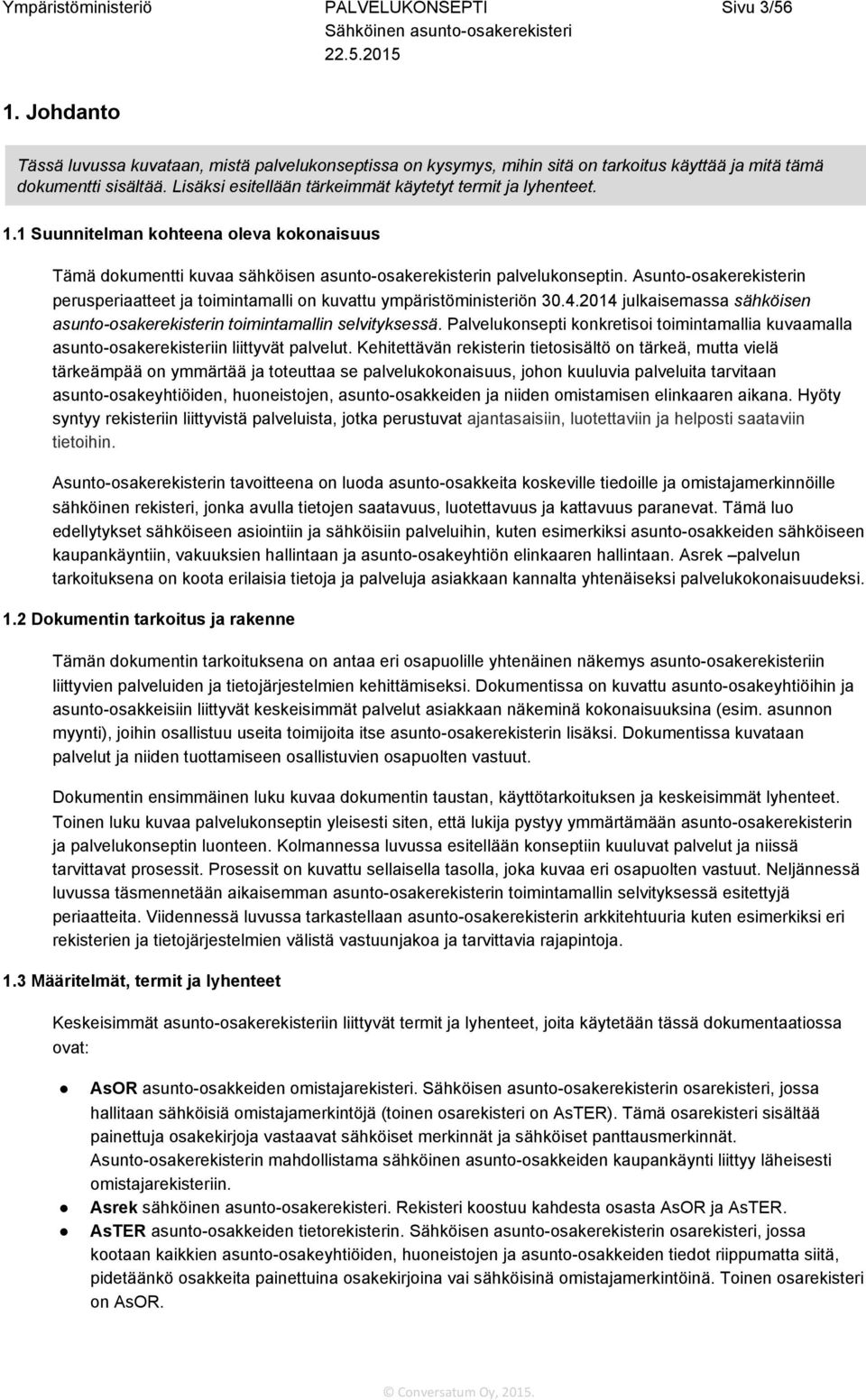 Asunto osakerekisterin perusperiaatteet ja toimintamalli on kuvattu ympäristöministeriön 30.4.2014 julkaisemassa sähköisen asunto osakerekisterin toimintamallin selvityksessä.