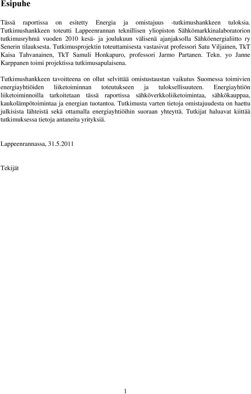 Tutkimusprojektin toteuttamisesta vastasivat professori Satu Viljainen, TkT Kaisa Tahvanainen, TkT Samuli Honkapuro, professori Jarmo Partanen. Tekn.