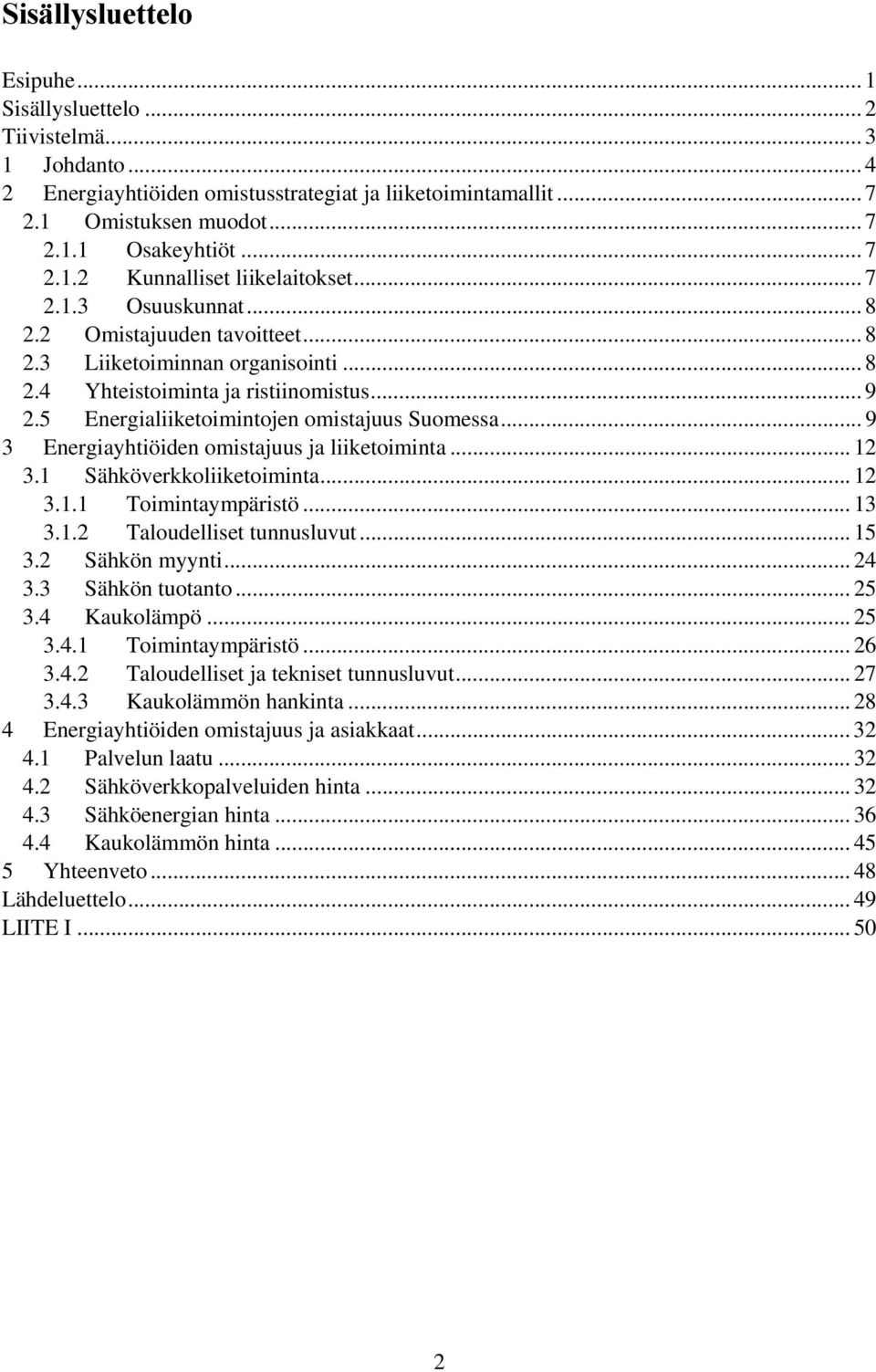 .. 9 3 Energiayhtiöiden omistajuus ja liiketoiminta... 12 3.1 Sähköverkkoliiketoiminta... 12 3.1.1 Toimintaympäristö... 13 3.1.2 Taloudelliset tunnusluvut... 15 3.2 Sähkön myynti... 24 3.