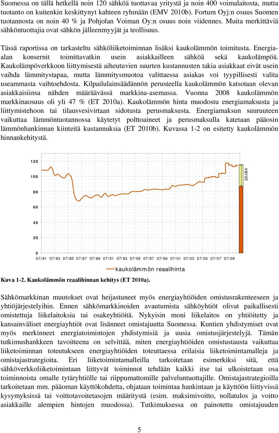 Tässä raportissa on tarkasteltu sähköliiketoiminnan lisäksi kaukolämmön toimitusta. Energiaalan konsernit toimittavatkin usein asiakkailleen sähköä sekä kaukolämpöä.