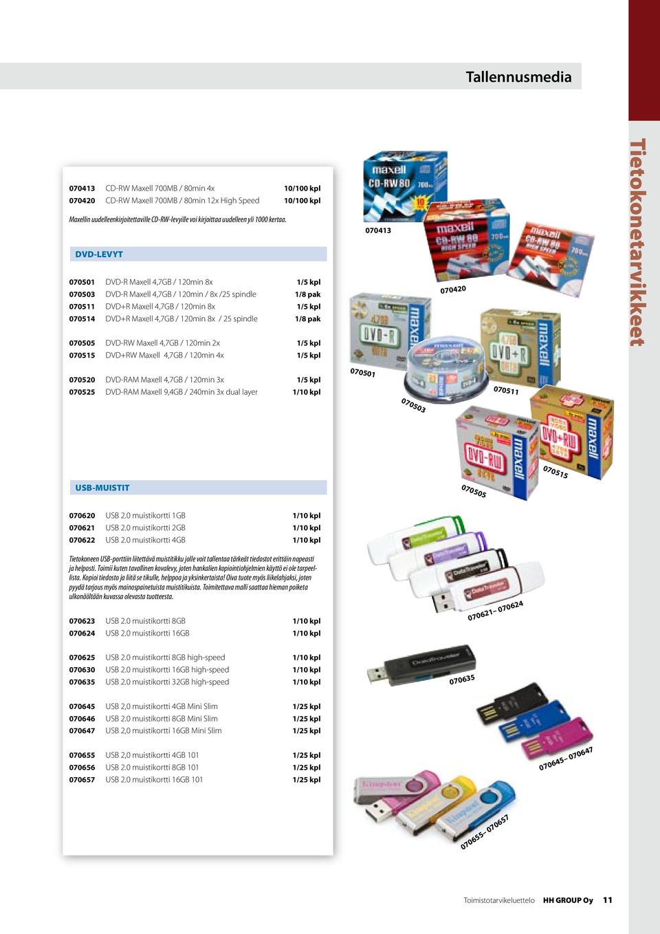 DVD-LEVYT 070501 DVD-R Maxell 4,7GB / 120min 8x 1/5 kpl 070503 DVD-R Maxell 4,7GB / 120min / 8x /25 spindle 1/8 pak 070511 DVD+R Maxell 4,7GB / 120min 8x 1/5 kpl 070514 DVD+R Maxell 4,7GB / 120min 8x