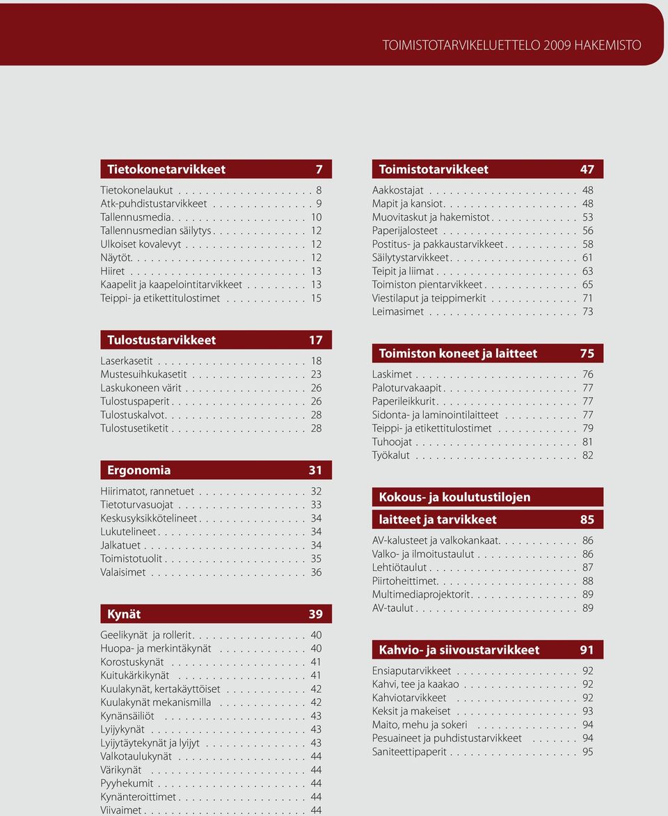 Tulostusetiketit 28 Ergonomia 31 Hiirimatot, rannetuet 32 Tietoturvasuojat 33 Keskusyksikkötelineet 34 Lukutelineet 34 Jalkatuet 34 Toimistotuolit 35 Valaisimet 36 Kynät 39 Geelikynät ja rollerit 40