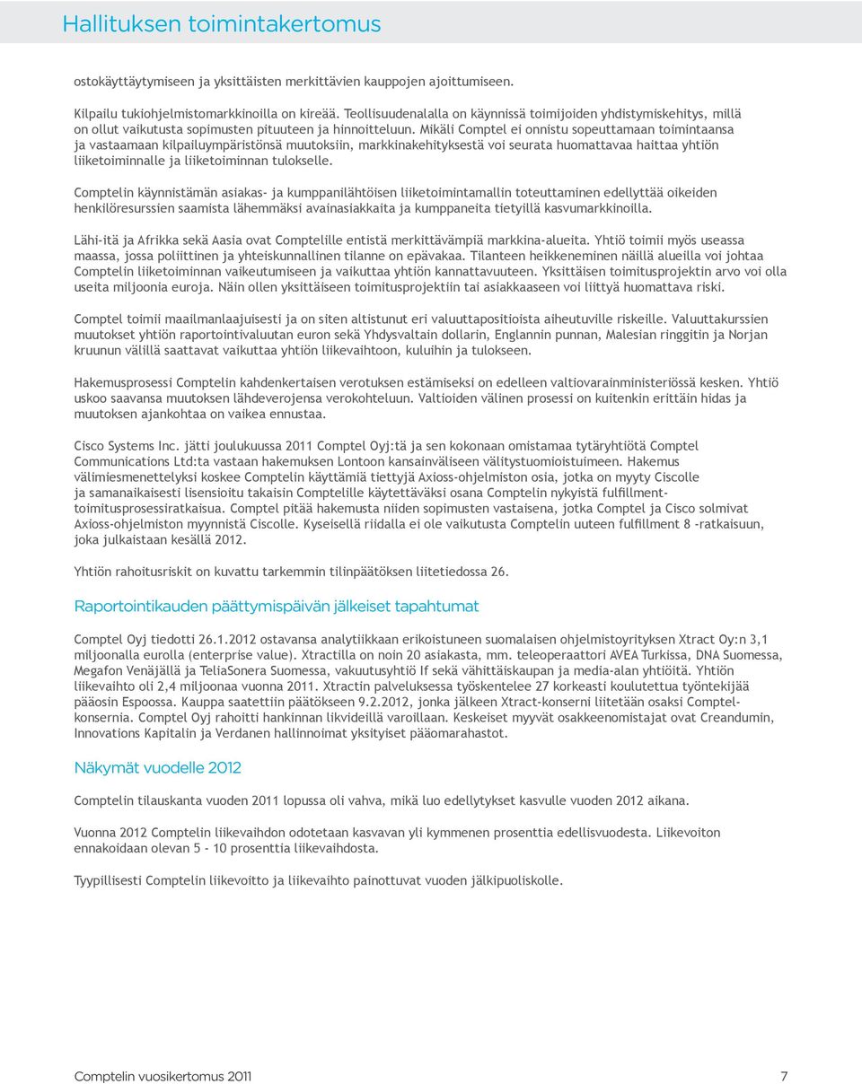 Mikäli Comptel ei onnistu sopeuttamaan toimintaansa ja vastaamaan kilpailuympäristönsä muutoksiin, markkinakehityksestä voi seurata huomattavaa haittaa yhtiön liiketoiminnalle ja liiketoiminnan