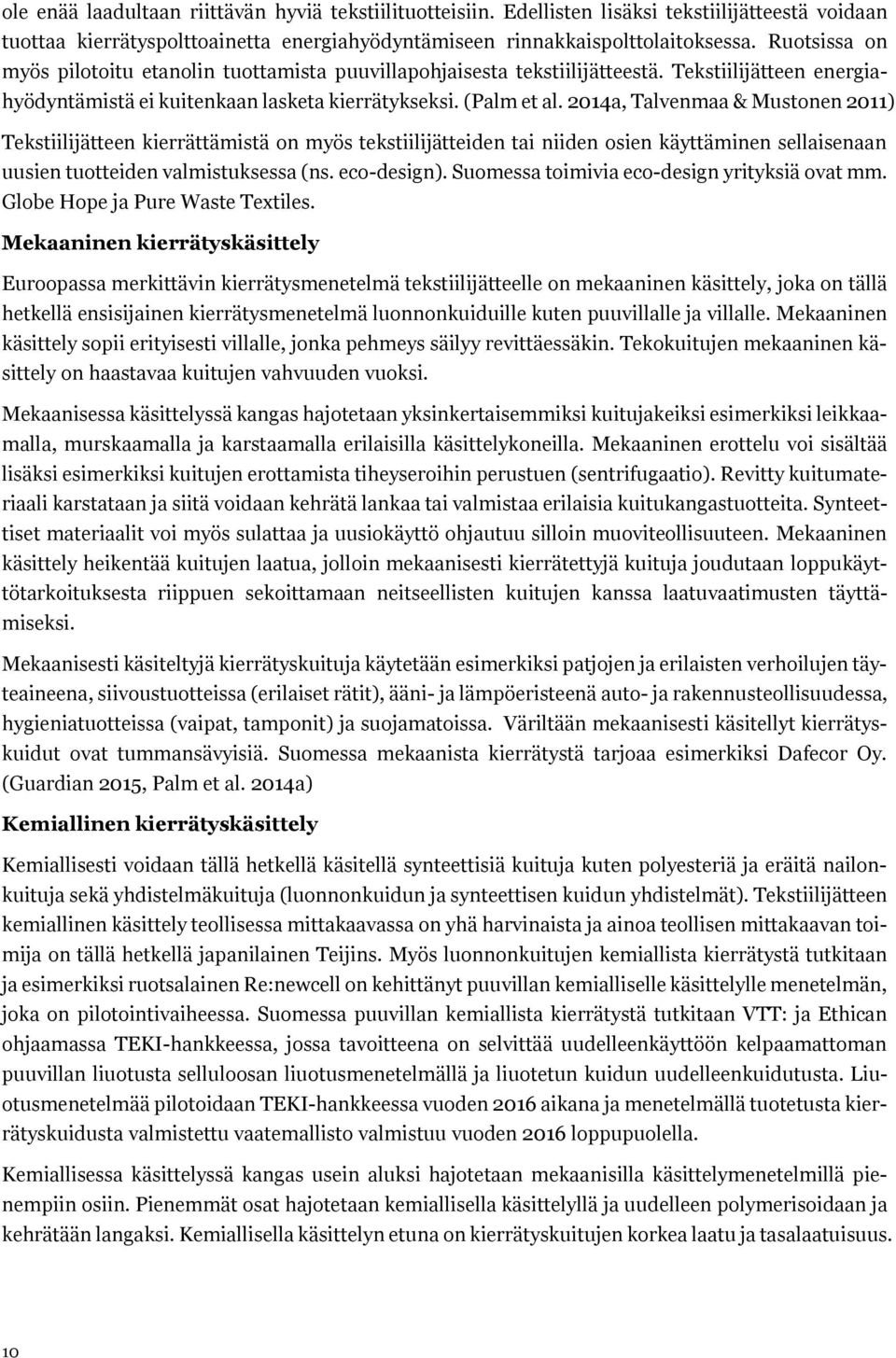 2014a, Talvenmaa & Mustnen 2011) Tekstiilijätteen kierrättämistä n myös tekstiilijätteiden tai niiden sien käyttäminen sellaisenaan uusien tutteiden valmistuksessa (ns. ec-design).