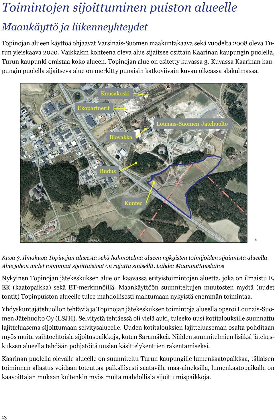 Kuvassa Kaarinan kaupungin pulella sijaitseva alue n merkitty punaisin katkviivain kuvan ikeassa alakulmassa. Kuva 3.