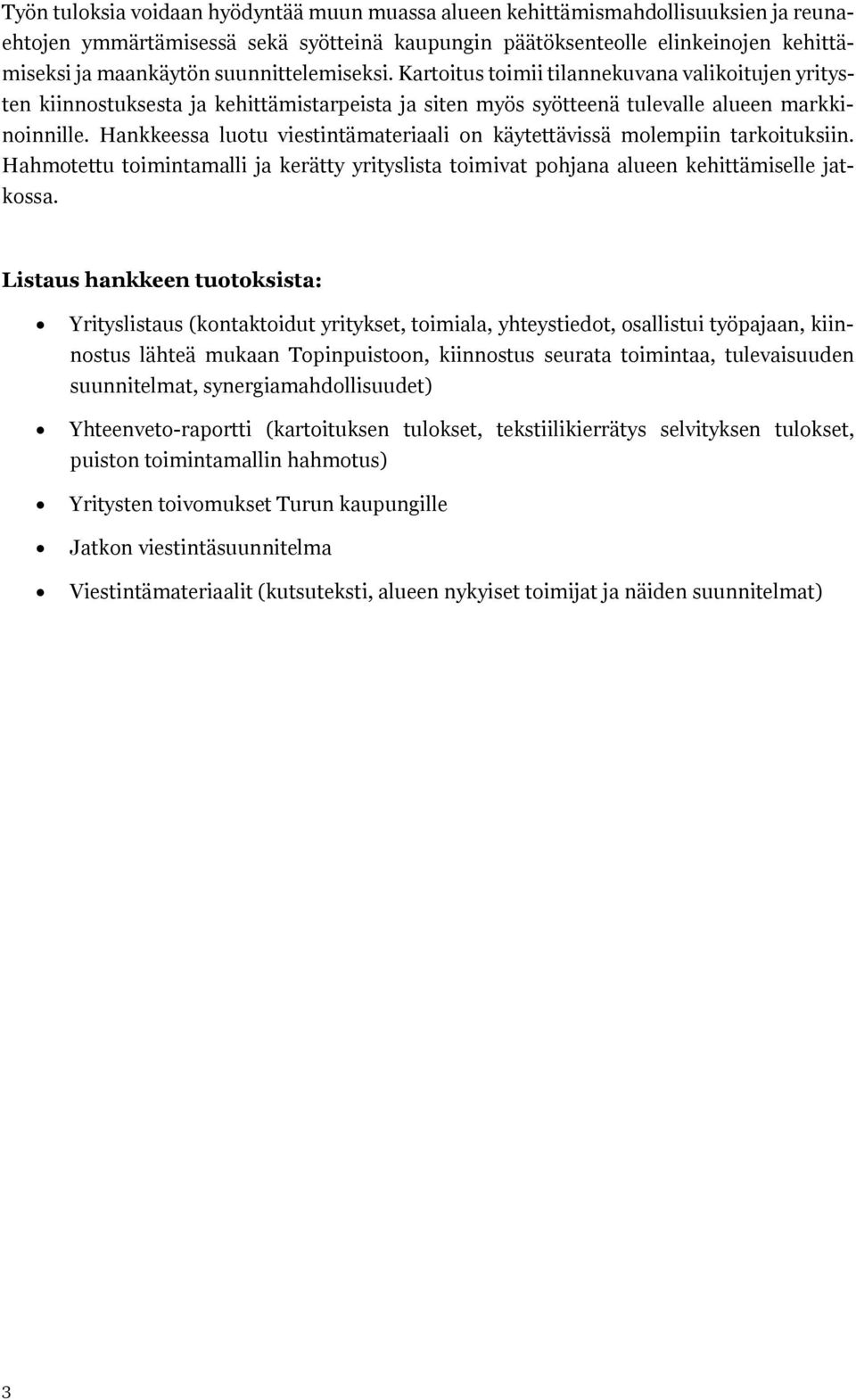 Hankkeessa lutu viestintämateriaali n käytettävissä mlempiin tarkituksiin. Hahmtettu timintamalli ja kerätty yrityslista timivat phjana alueen kehittämiselle jatkssa.