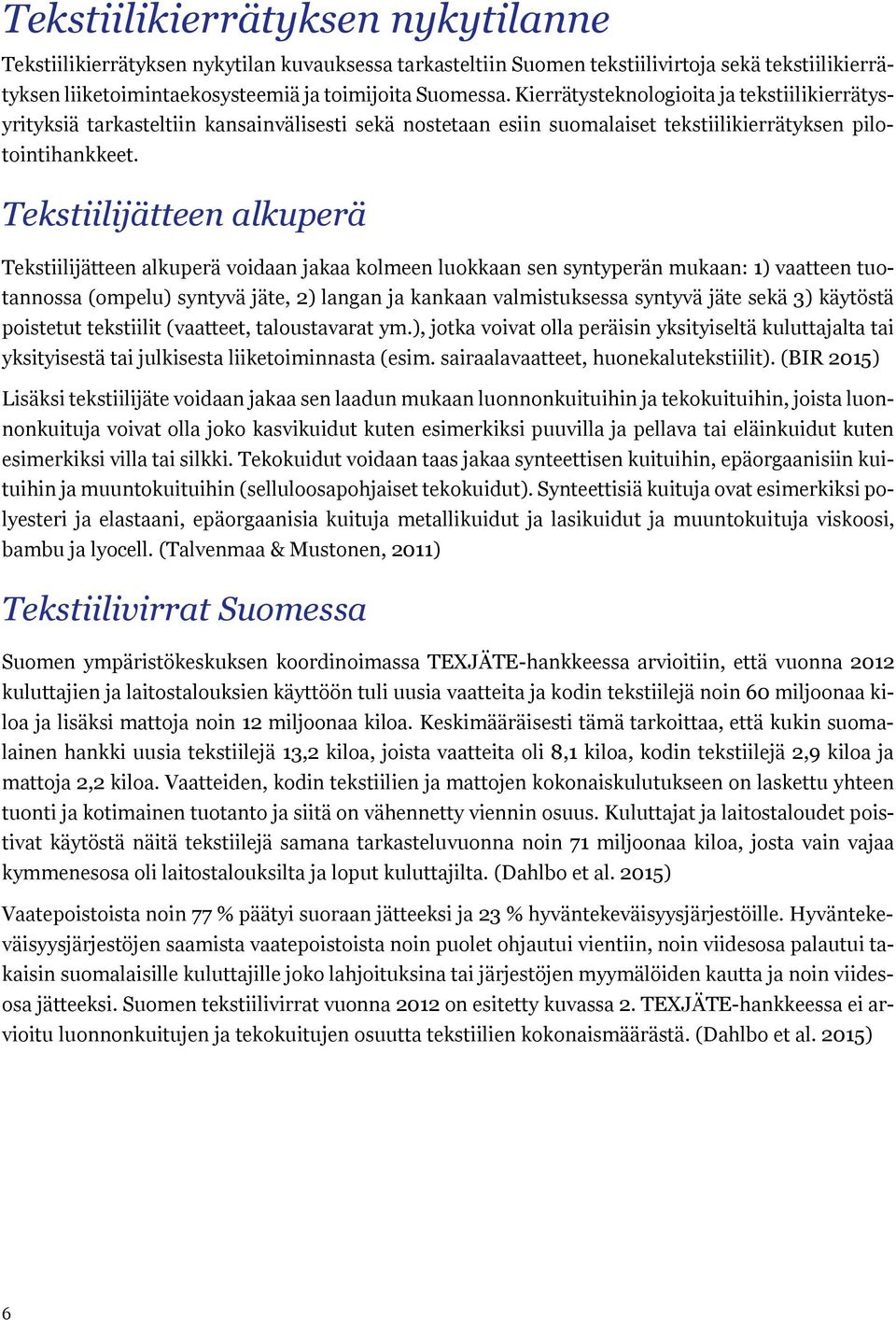 Tekstiilijätteen alkuperä Tekstiilijätteen alkuperä vidaan jakaa klmeen lukkaan sen syntyperän mukaan: 1) vaatteen tutannssa (mpelu) syntyvä jäte, 2) langan ja kankaan valmistuksessa syntyvä jäte