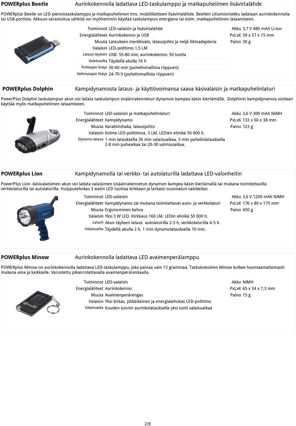 ja lisävirtalähde ja USB Muuta Latauksen merkkivalo, latausjohto ja neljä liitinadapteria Valaisin LED-polttimo 1,5 LM Lataus täyteen USB: 55-80 min, aurinkokenno: 50 tuntia Valaisuaika Täydellä