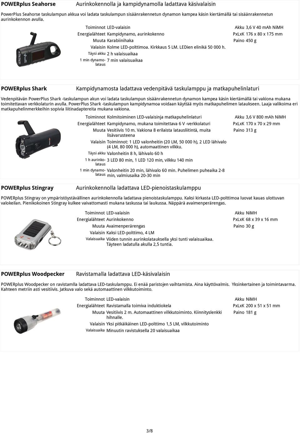 Täysi akku 2 h valaisuaikaa 1 min dynamolataus 7 min valaisuaikaa Akku 3,6 V 40 mah NiMH PxLxK 176 x 80 x 175 mm Paino 450 g POWERplus Shark Kampidynamosta ladattava vedenpitävä taskulamppu ja