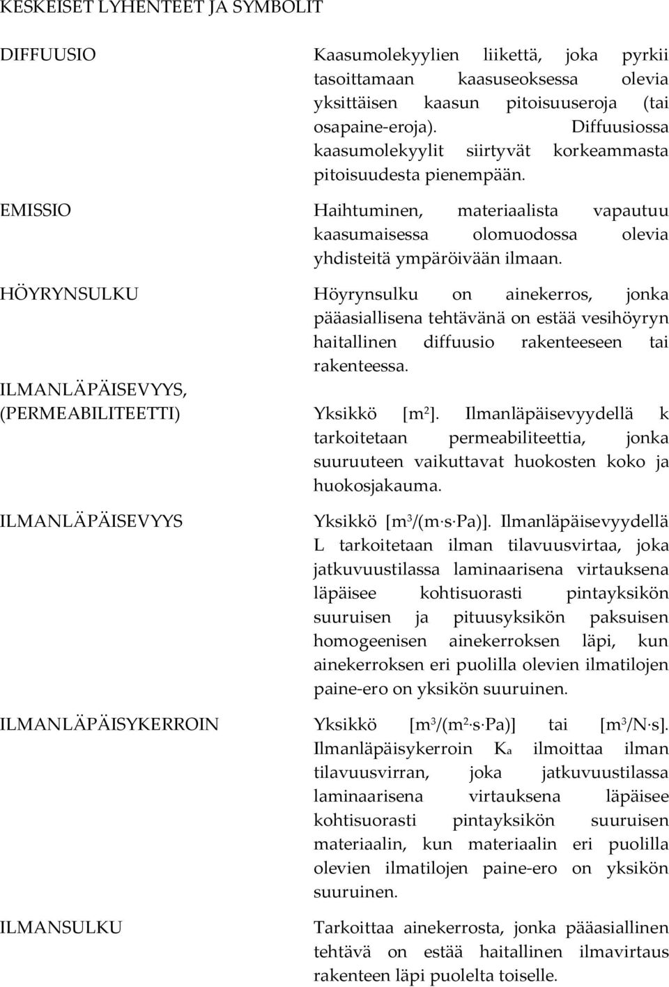 HÖYRYNSULKU Höyrynsulku on ainekerros, jonka pääasiallisena tehtävänä on estää vesihöyryn haitallinen diffuusio rakenteeseen tai rakenteessa. ILMANLÄPÄISEVYYS, (PERMEABILITEETTI) Yksikkö [m 2 ].