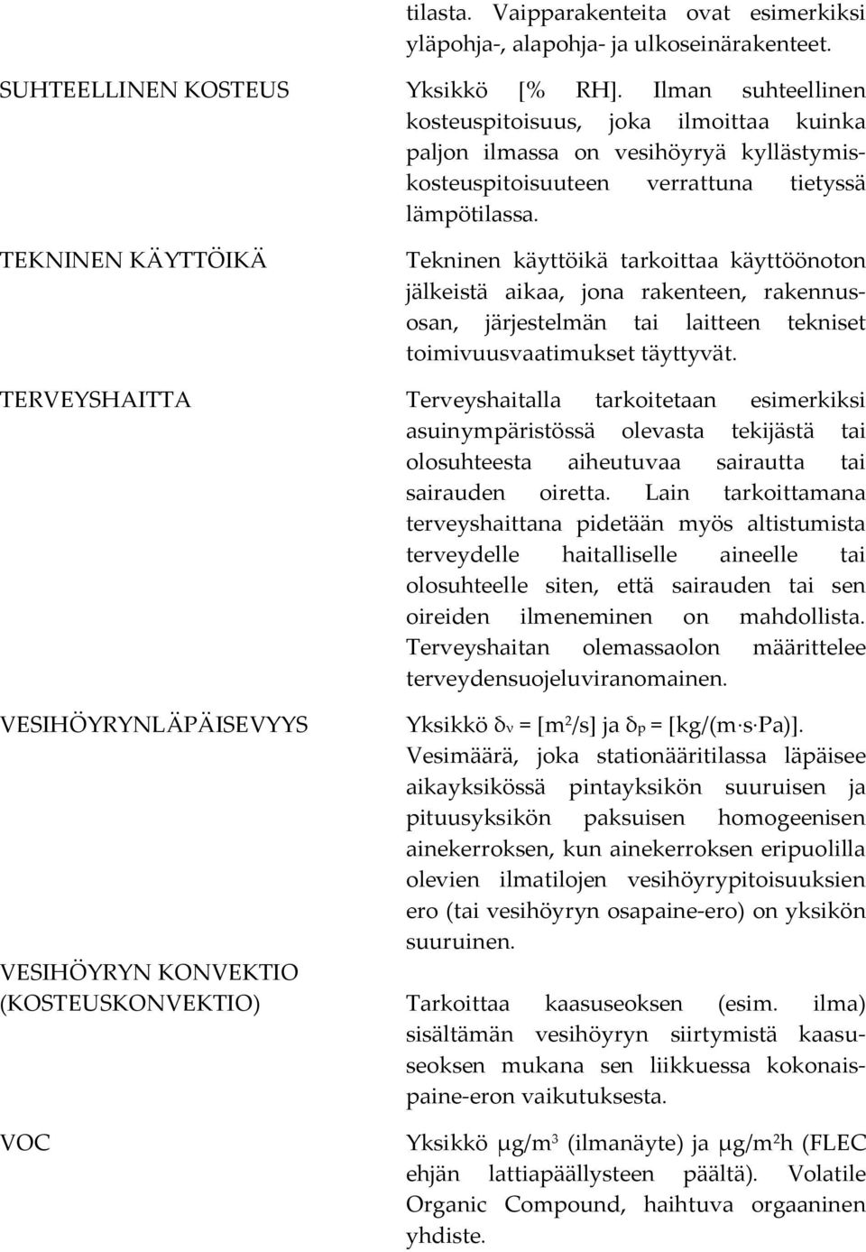 TEKNINEN KÄYTTÖIKÄ Tekninen käyttöikä tarkoittaa käyttöönoton jälkeistä aikaa, jona rakenteen, rakennusosan, järjestelmän tai laitteen tekniset toimivuusvaatimukset täyttyvät.