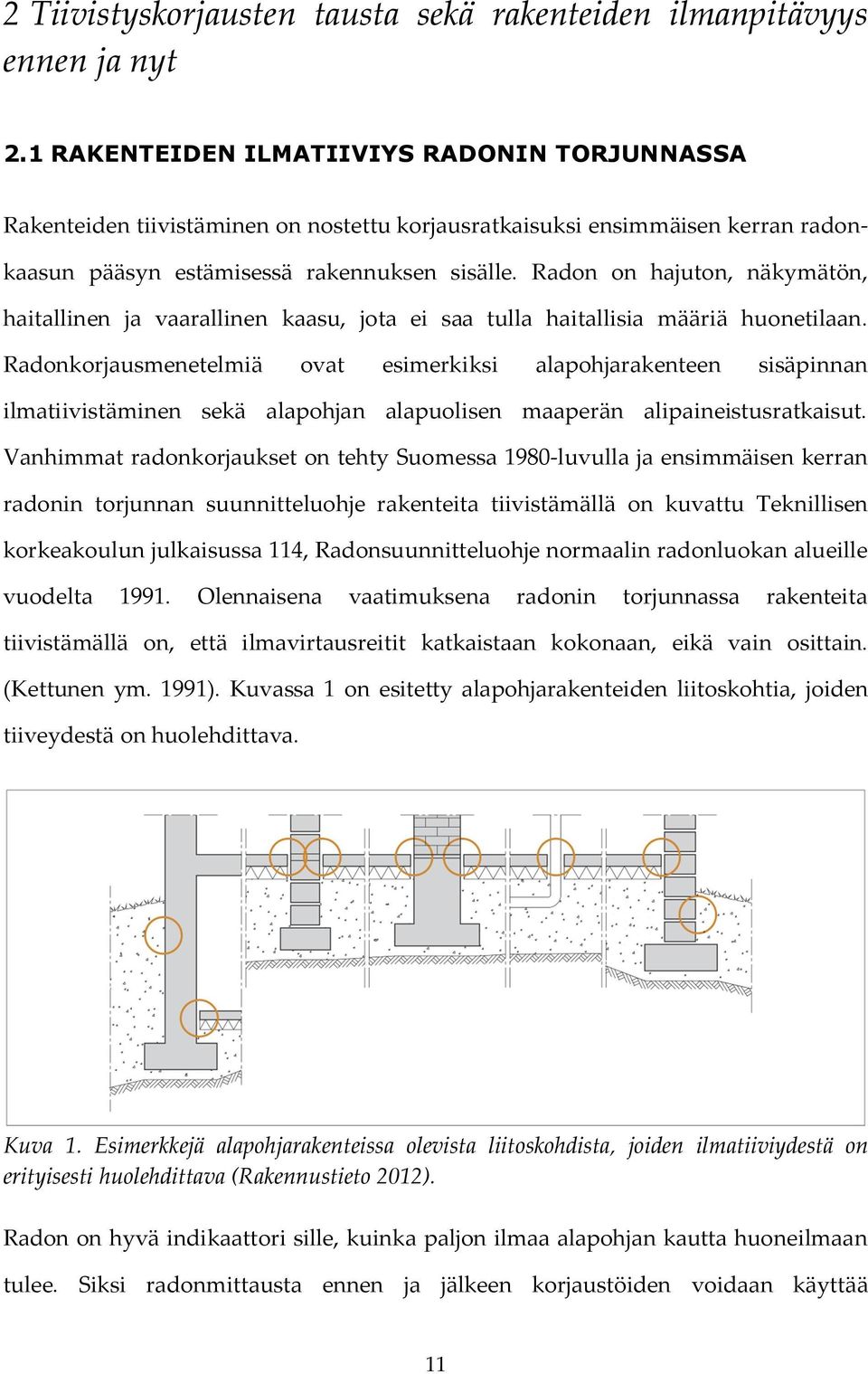 Radon on hajuton, näkymätön, haitallinen ja vaarallinen kaasu, jota ei saa tulla haitallisia määriä huonetilaan.