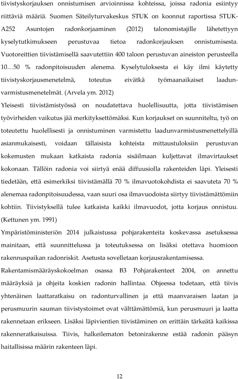 Vuotoreittien tiivistämisellä saavutettiin 400 taloon perustuvan aineiston perusteella 10 50 % radonpitoisuuden alenema.