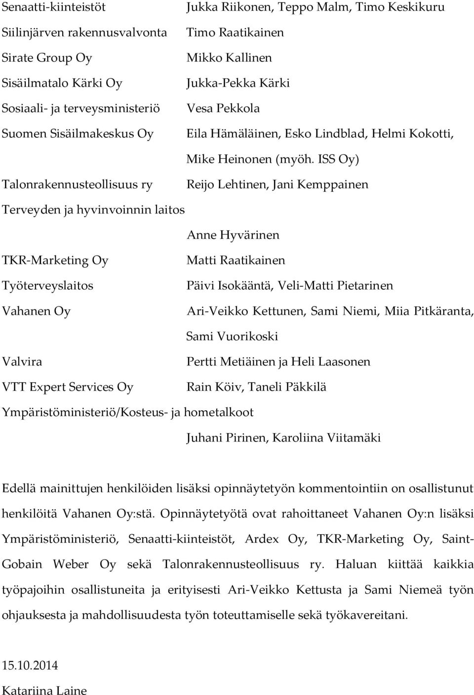 ISS Oy) Talonrakennusteollisuus ry Reijo Lehtinen, Jani Kemppainen Terveyden ja hyvinvoinnin laitos Anne Hyvärinen TKR-Marketing Oy Työterveyslaitos Vahanen Oy Matti Raatikainen Päivi Isokääntä,