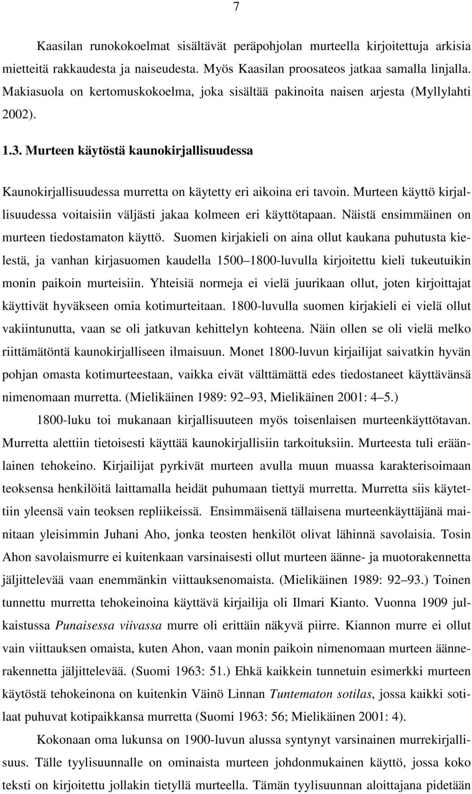 Murteen käyttö kirjallisuudessa voitaisiin väljästi jakaa kolmeen eri käyttötapaan. Näistä ensimmäinen on murteen tiedostamaton käyttö.