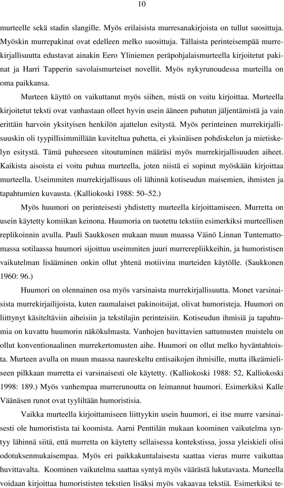 Myös nykyrunoudessa murteilla on oma paikkansa. Murteen käyttö on vaikuttanut myös siihen, mistä on voitu kirjoittaa.