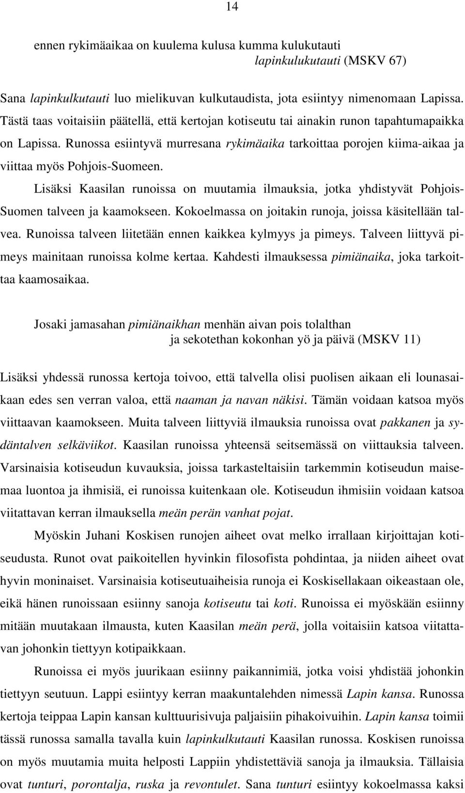 Runossa esiintyvä murresana rykimäaika tarkoittaa porojen kiima-aikaa ja viittaa myös Pohjois-Suomeen.