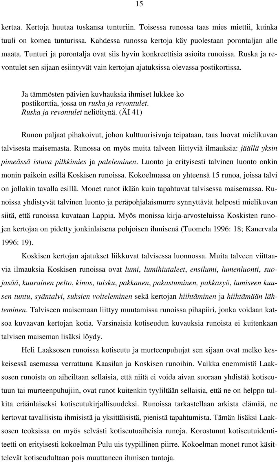 Ja tämmösten päivien kuvhauksia ihmiset lukkee ko postikorttia, jossa on ruska ja revontulet. Ruska ja revontulet neliöitynä.