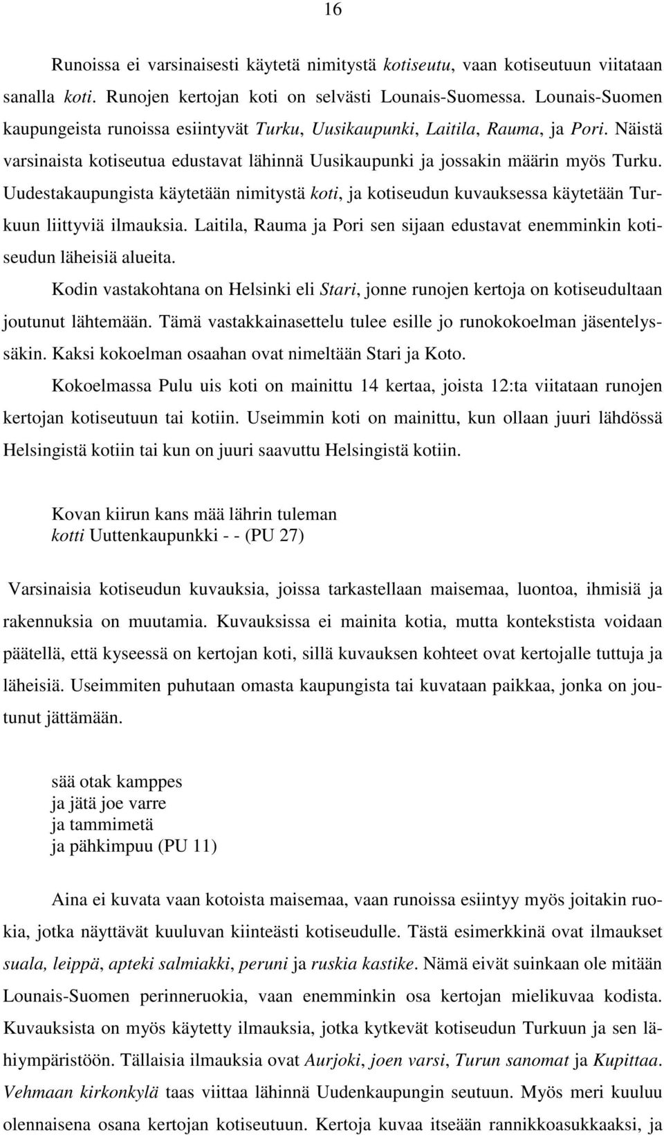 Uudestakaupungista käytetään nimitystä koti, ja kotiseudun kuvauksessa käytetään Turkuun liittyviä ilmauksia. Laitila, Rauma ja Pori sen sijaan edustavat enemminkin kotiseudun läheisiä alueita.