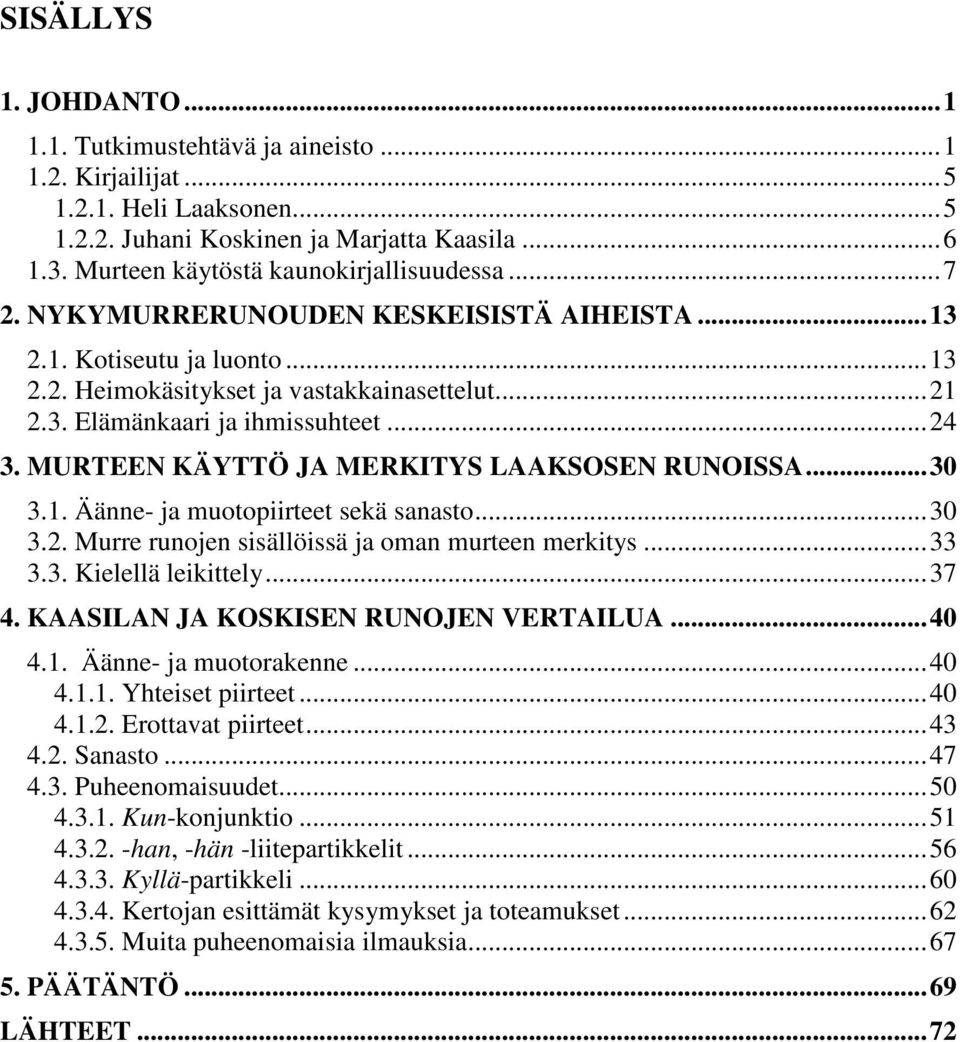 MURTEEN KÄYTTÖ JA MERKITYS LAAKSOSEN RUNOISSA...30 3.1. Äänne- ja muotopiirteet sekä sanasto...30 3.2. Murre runojen sisällöissä ja oman murteen merkitys...33 3.3. Kielellä leikittely...37 4.