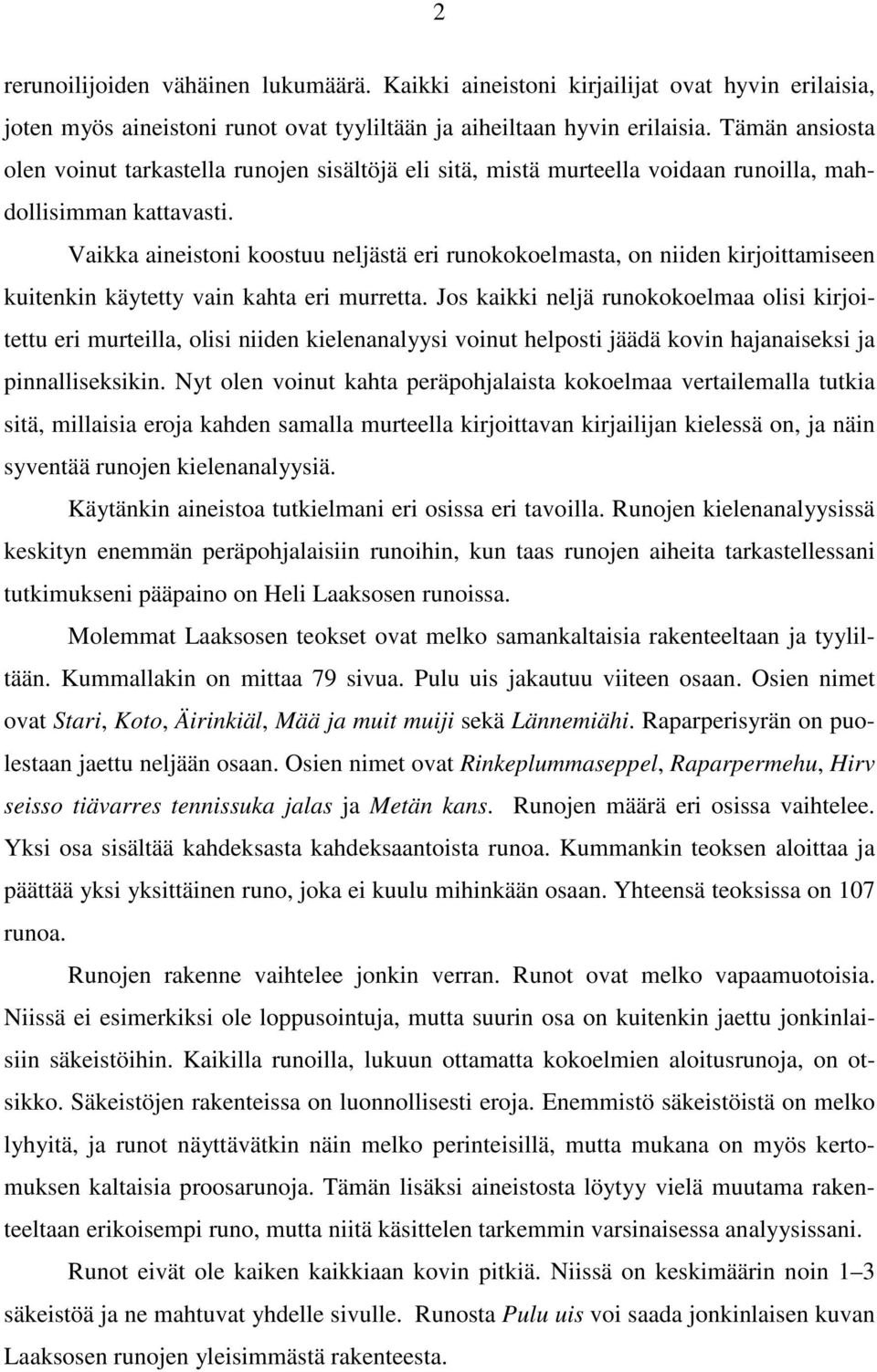 Vaikka aineistoni koostuu neljästä eri runokokoelmasta, on niiden kirjoittamiseen kuitenkin käytetty vain kahta eri murretta.