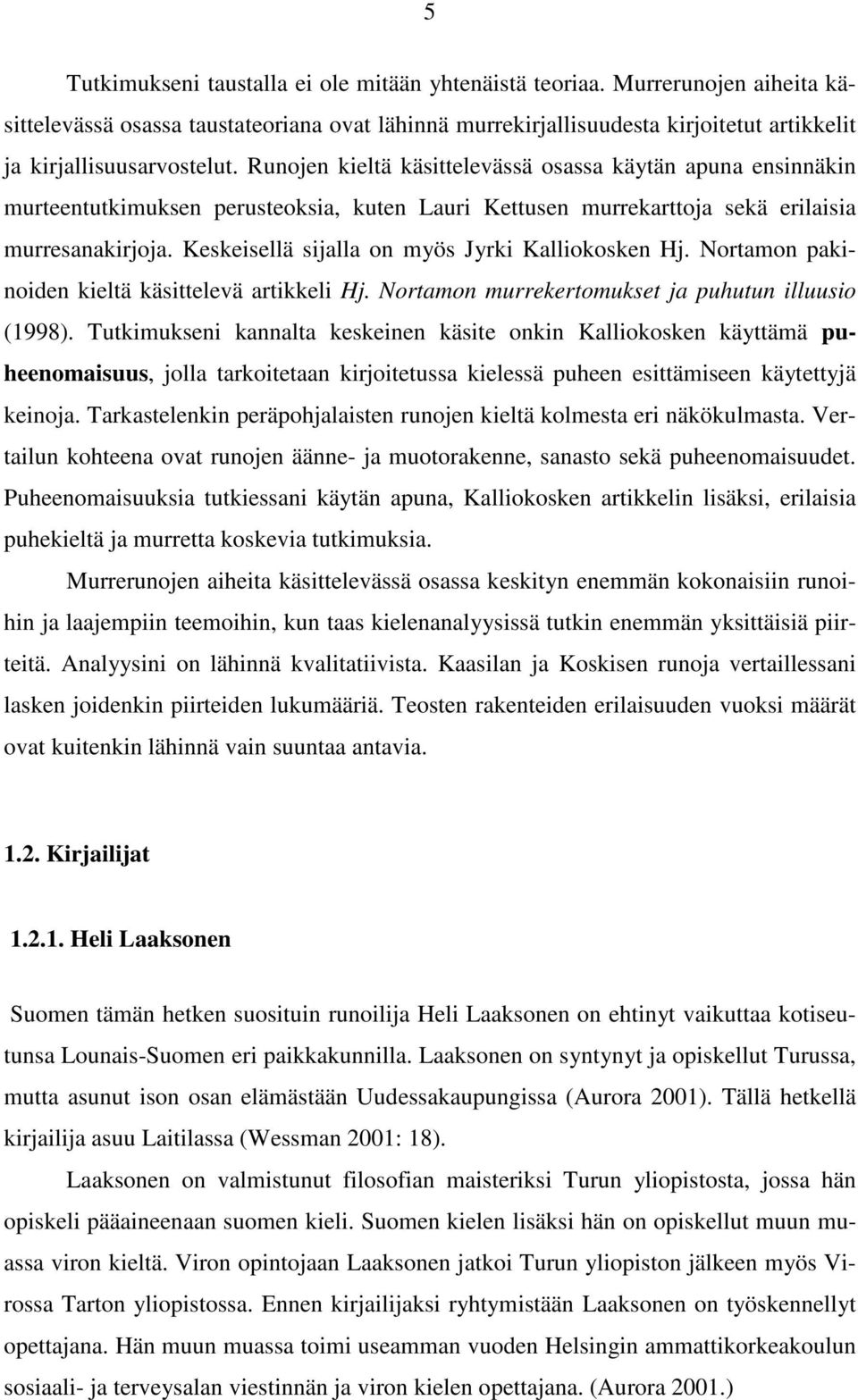 Runojen kieltä käsittelevässä osassa käytän apuna ensinnäkin murteentutkimuksen perusteoksia, kuten Lauri Kettusen murrekarttoja sekä erilaisia murresanakirjoja.