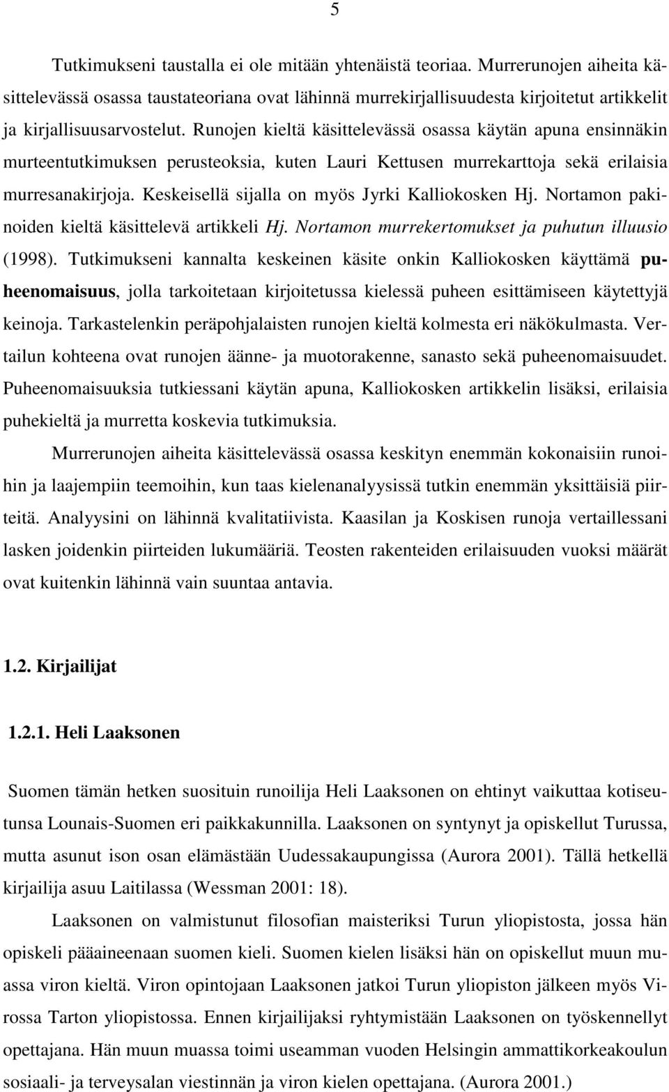 Runojen kieltä käsittelevässä osassa käytän apuna ensinnäkin murteentutkimuksen perusteoksia, kuten Lauri Kettusen murrekarttoja sekä erilaisia murresanakirjoja.