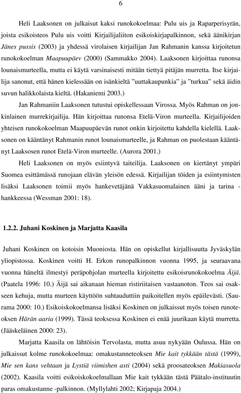 Laaksonen kirjoittaa runonsa lounaismurteella, mutta ei käytä varsinaisesti mitään tiettyä pitäjän murretta.