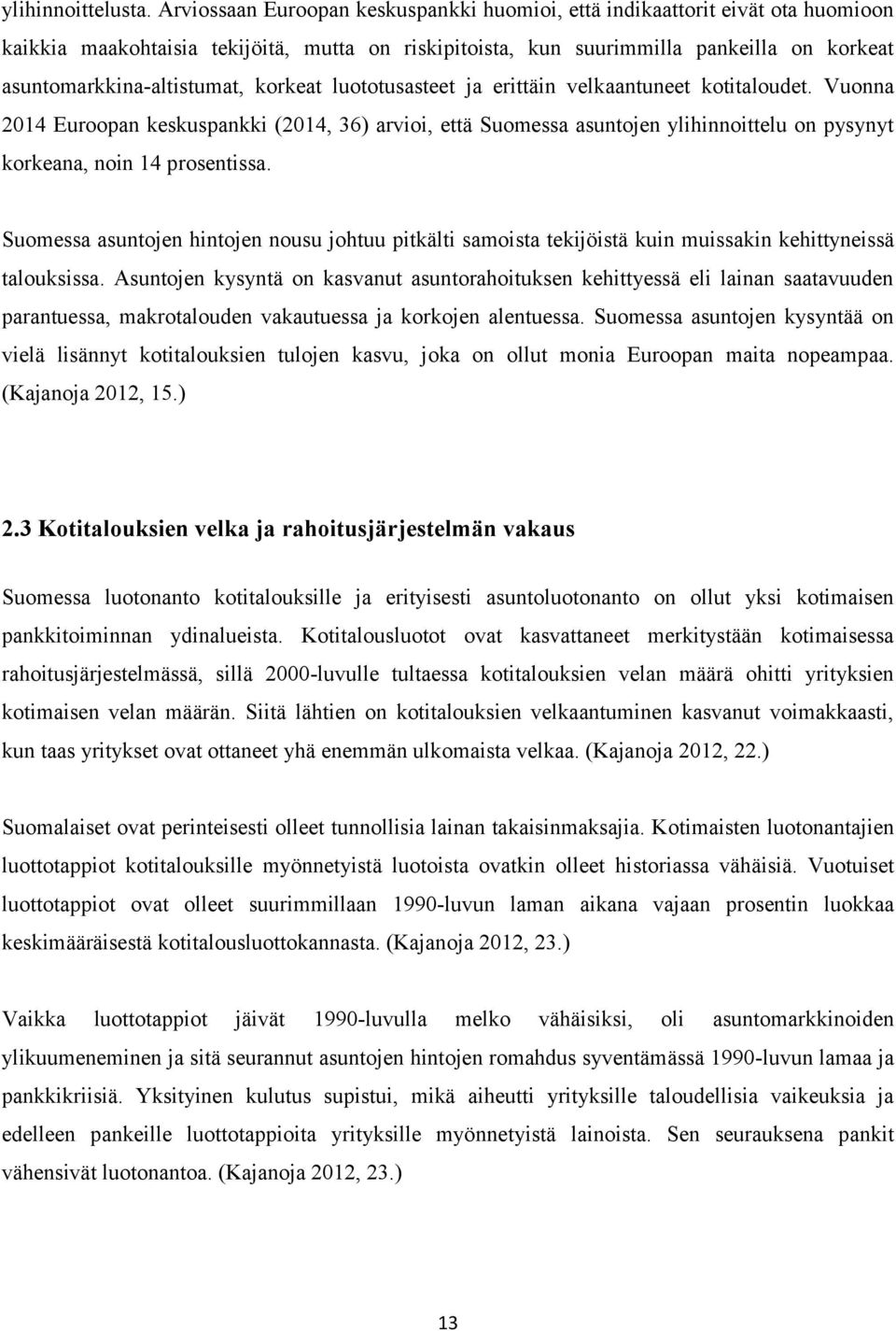 korkeat luototusasteet ja erittäin velkaantuneet kotitaloudet. Vuonna 2014 Euroopan keskuspankki (2014, 36) arvioi, että Suomessa asuntojen ylihinnoittelu on pysynyt korkeana, noin 14 prosentissa.