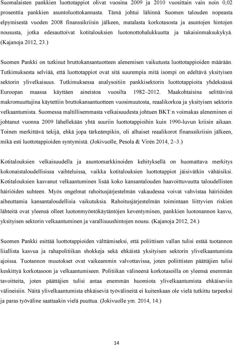 luotonottohalukkuutta ja takaisinmaksukykyä. (Kajanoja 2012, 23.) Suomen Pankki on tutkinut bruttokansantuotteen alenemisen vaikutusta luottotappioiden määrään.